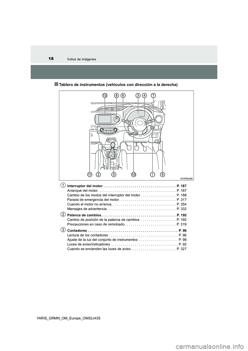 TOYOTA YARIS GRMN 2017  Manuale de Empleo (in Spanish) 18Índice de imágenes
YARIS_GRMN_OM_Europe_OM52J43S
■Tablero de instrumentos (vehículos con dirección a la derecha)
Interruptor del motor . . . . . . . . . . . . . . . . . . . . . . . . . . . . .