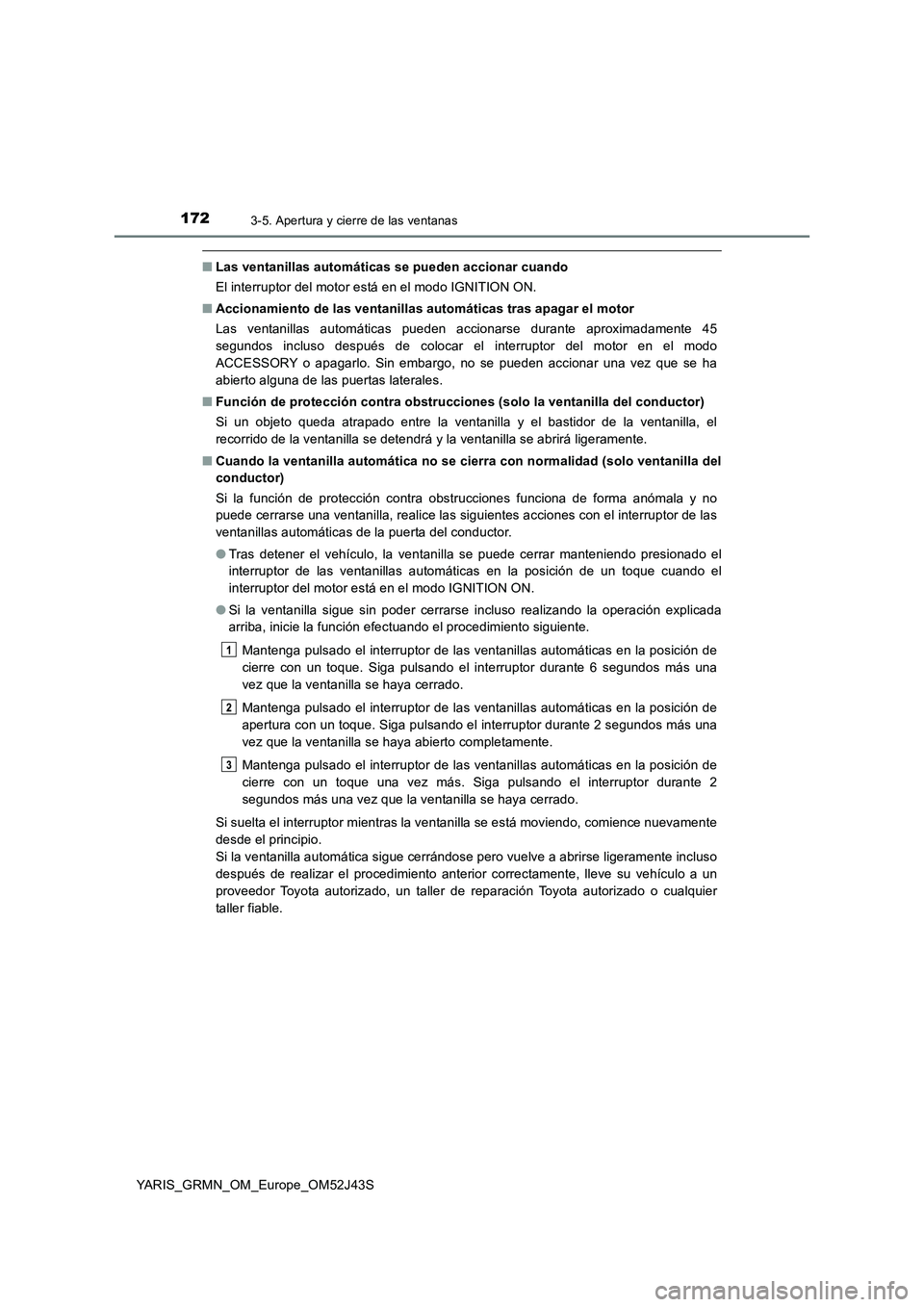 TOYOTA YARIS GRMN 2017 Manuale de Empleo (in Spanish) 1723-5. Apertura y cierre de las ventanas
YARIS_GRMN_OM_Europe_OM52J43S
■Las ventanillas automáticas se pueden accionar cuando
El interruptor del motor está en el modo IGNITION ON.
■ Accionami TOYOTA YARIS GRMN 2017 Manuale de Empleo (in Spanish) 1723-5. Apertura y cierre de las ventanas
YARIS_GRMN_OM_Europe_OM52J43S
■Las ventanillas automáticas se pueden accionar cuando
El interruptor del motor está en el modo IGNITION ON.
■ Accionami
