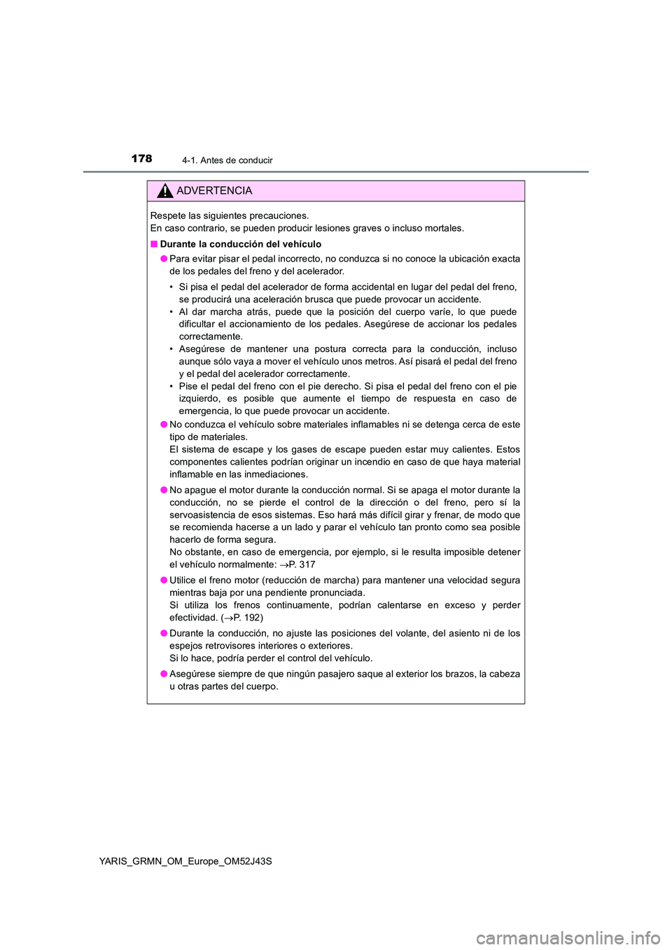 TOYOTA YARIS GRMN 2017 Manuale de Empleo (in Spanish) 1784-1. Antes de conducir
YARIS_GRMN_OM_Europe_OM52J43S
ADVERTENCIA
Respete las siguientes precauciones.
En caso contrario, se pueden producir lesiones graves o incluso mortales.
■ Durante la con TOYOTA YARIS GRMN 2017 Manuale de Empleo (in Spanish) 1784-1. Antes de conducir
YARIS_GRMN_OM_Europe_OM52J43S
ADVERTENCIA
Respete las siguientes precauciones.
En caso contrario, se pueden producir lesiones graves o incluso mortales.
■ Durante la con