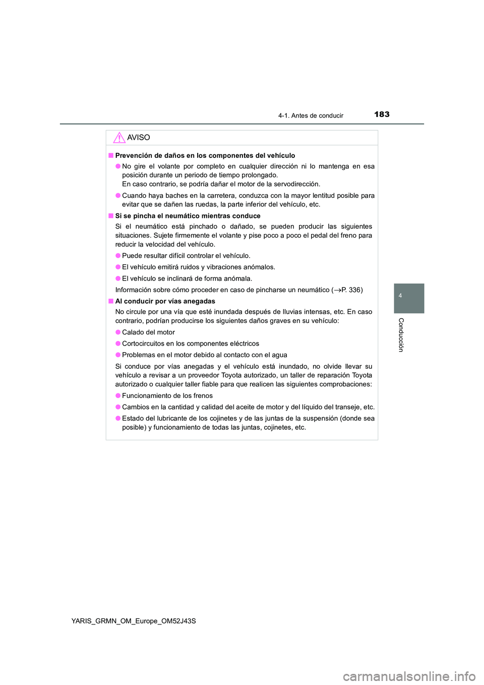 TOYOTA YARIS GRMN 2017 Manuale de Empleo (in Spanish) 1834-1. Antes de conducir
4
Conducción
YARIS_GRMN_OM_Europe_OM52J43S
AV I S O
■Prevención de daños en los componentes del vehículo
● No gire el volante por completo en cualquier dirección ni TOYOTA YARIS GRMN 2017 Manuale de Empleo (in Spanish) 1834-1. Antes de conducir
4
Conducción
YARIS_GRMN_OM_Europe_OM52J43S
AV I S O
■Prevención de daños en los componentes del vehículo
● No gire el volante por completo en cualquier dirección ni