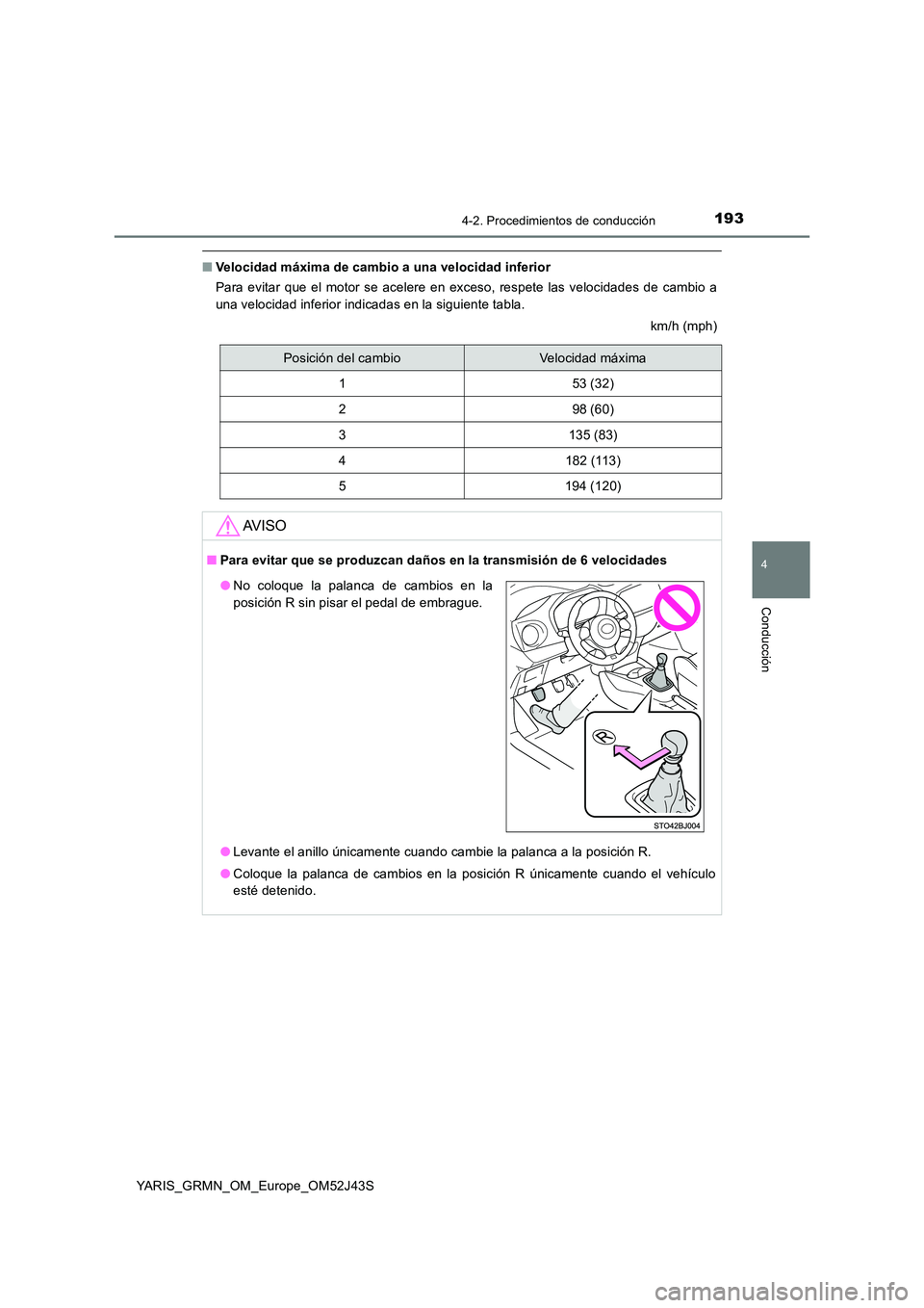 TOYOTA YARIS GRMN 2017 Manuale de Empleo (in Spanish) 1934-2. Procedimientos de conducción
4
Conducción
YARIS_GRMN_OM_Europe_OM52J43S
■Velocidad máxima de cambio a una velocidad inferior
Para evitar que el motor se acelere en exceso, respete las ve TOYOTA YARIS GRMN 2017 Manuale de Empleo (in Spanish) 1934-2. Procedimientos de conducción
4
Conducción
YARIS_GRMN_OM_Europe_OM52J43S
■Velocidad máxima de cambio a una velocidad inferior
Para evitar que el motor se acelere en exceso, respete las ve