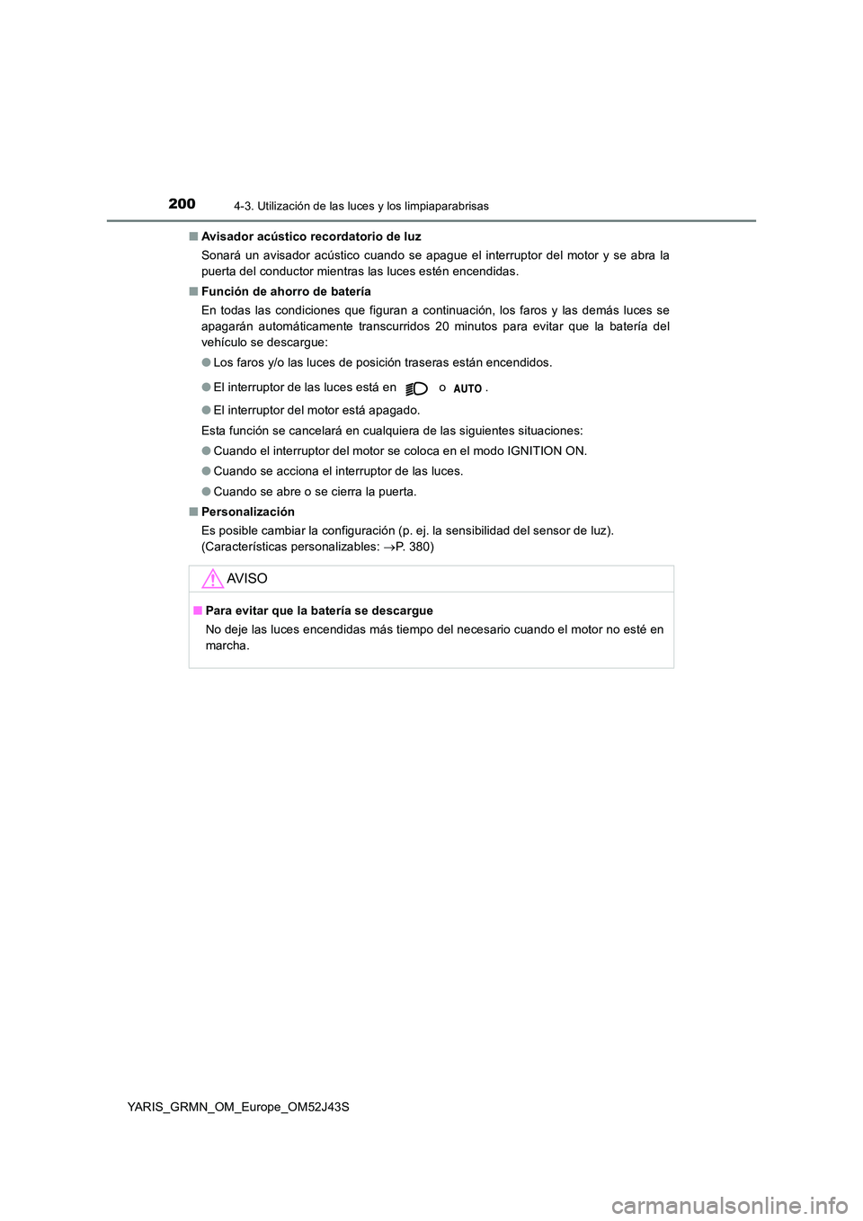 TOYOTA YARIS GRMN 2017 Manuale de Empleo (in Spanish) 2004-3. Utilización de las luces y los limpiaparabrisas
YARIS_GRMN_OM_Europe_OM52J43S
■ Avisador acústico recordatorio de luz
Sonará un avisador acústico cuando se apague el interruptor del mo TOYOTA YARIS GRMN 2017 Manuale de Empleo (in Spanish) 2004-3. Utilización de las luces y los limpiaparabrisas
YARIS_GRMN_OM_Europe_OM52J43S
■ Avisador acústico recordatorio de luz
Sonará un avisador acústico cuando se apague el interruptor del mo
