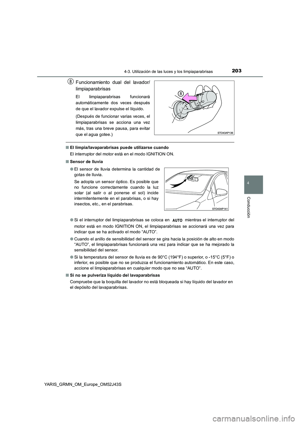 TOYOTA YARIS GRMN 2017 Manuale de Empleo (in Spanish) 2034-3. Utilización de las luces y los limpiaparabrisas
4
Conducción
YARIS_GRMN_OM_Europe_OM52J43S
Funcionamiento dual del lavador/
limpiaparabrisas
El limpiaparabrisas funcionará
automáticament TOYOTA YARIS GRMN 2017 Manuale de Empleo (in Spanish) 2034-3. Utilización de las luces y los limpiaparabrisas
4
Conducción
YARIS_GRMN_OM_Europe_OM52J43S
Funcionamiento dual del lavador/
limpiaparabrisas
El limpiaparabrisas funcionará
automáticament