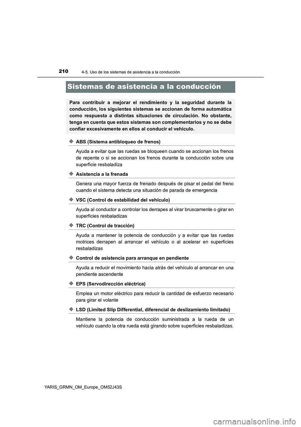 TOYOTA YARIS GRMN 2017 Manuale de Empleo (in Spanish) 2104-5. Uso de los sistemas de asistencia a la conducción
YARIS_GRMN_OM_Europe_OM52J43S
Sistemas de asistencia a la conducción
◆ABS (Sistema antibloqueo de frenos)
Ayuda a evitar que las ruedas s TOYOTA YARIS GRMN 2017 Manuale de Empleo (in Spanish) 2104-5. Uso de los sistemas de asistencia a la conducción
YARIS_GRMN_OM_Europe_OM52J43S
Sistemas de asistencia a la conducción
◆ABS (Sistema antibloqueo de frenos)
Ayuda a evitar que las ruedas s