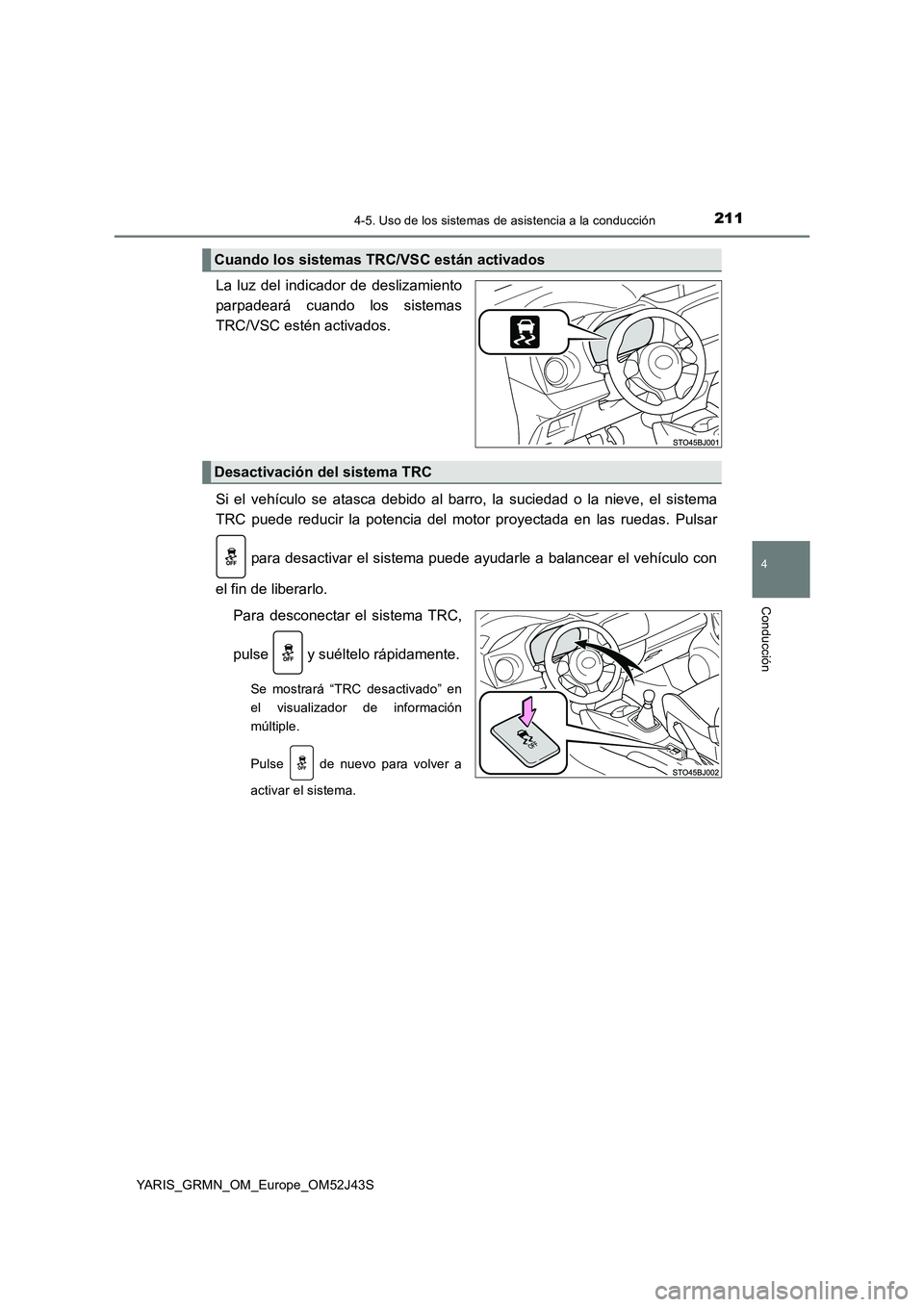 TOYOTA YARIS GRMN 2017 Manuale de Empleo (in Spanish) 2114-5. Uso de los sistemas de asistencia a la conducción
4
Conducción
YARIS_GRMN_OM_Europe_OM52J43S
La luz del indicador de deslizamiento
parpadeará cuando los sistemas
TRC/VSC estén activados. TOYOTA YARIS GRMN 2017 Manuale de Empleo (in Spanish) 2114-5. Uso de los sistemas de asistencia a la conducción
4
Conducción
YARIS_GRMN_OM_Europe_OM52J43S
La luz del indicador de deslizamiento
parpadeará cuando los sistemas
TRC/VSC estén activados.