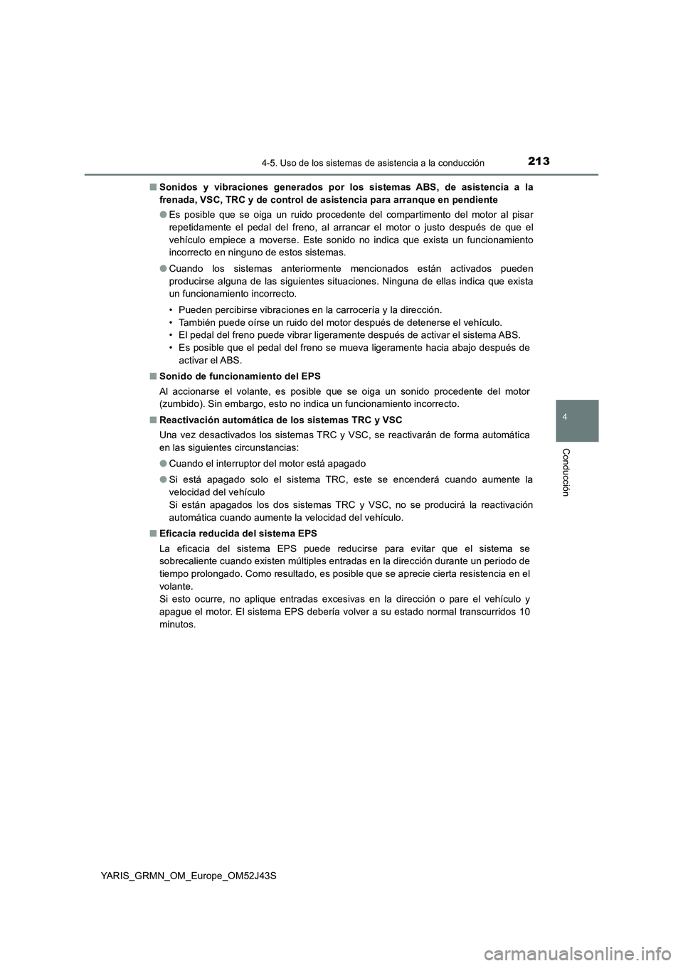 TOYOTA YARIS GRMN 2017 Manuale de Empleo (in Spanish) 2134-5. Uso de los sistemas de asistencia a la conducción
4
Conducción
YARIS_GRMN_OM_Europe_OM52J43S
■ Sonidos y vibraciones generados por los sistemas ABS, de asistencia a la
frenada, VSC, TRC TOYOTA YARIS GRMN 2017 Manuale de Empleo (in Spanish) 2134-5. Uso de los sistemas de asistencia a la conducción
4
Conducción
YARIS_GRMN_OM_Europe_OM52J43S
■ Sonidos y vibraciones generados por los sistemas ABS, de asistencia a la
frenada, VSC, TRC