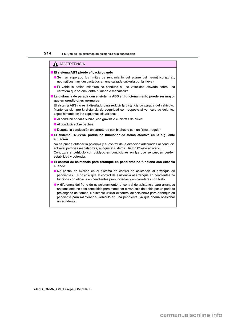 TOYOTA YARIS GRMN 2017 Manuale de Empleo (in Spanish) 2144-5. Uso de los sistemas de asistencia a la conducción
YARIS_GRMN_OM_Europe_OM52J43S
ADVERTENCIA
■El sistema ABS pierde eficacia cuando
● Se han superado los límites de rendimiento del agarr TOYOTA YARIS GRMN 2017 Manuale de Empleo (in Spanish) 2144-5. Uso de los sistemas de asistencia a la conducción
YARIS_GRMN_OM_Europe_OM52J43S
ADVERTENCIA
■El sistema ABS pierde eficacia cuando
● Se han superado los límites de rendimiento del agarr