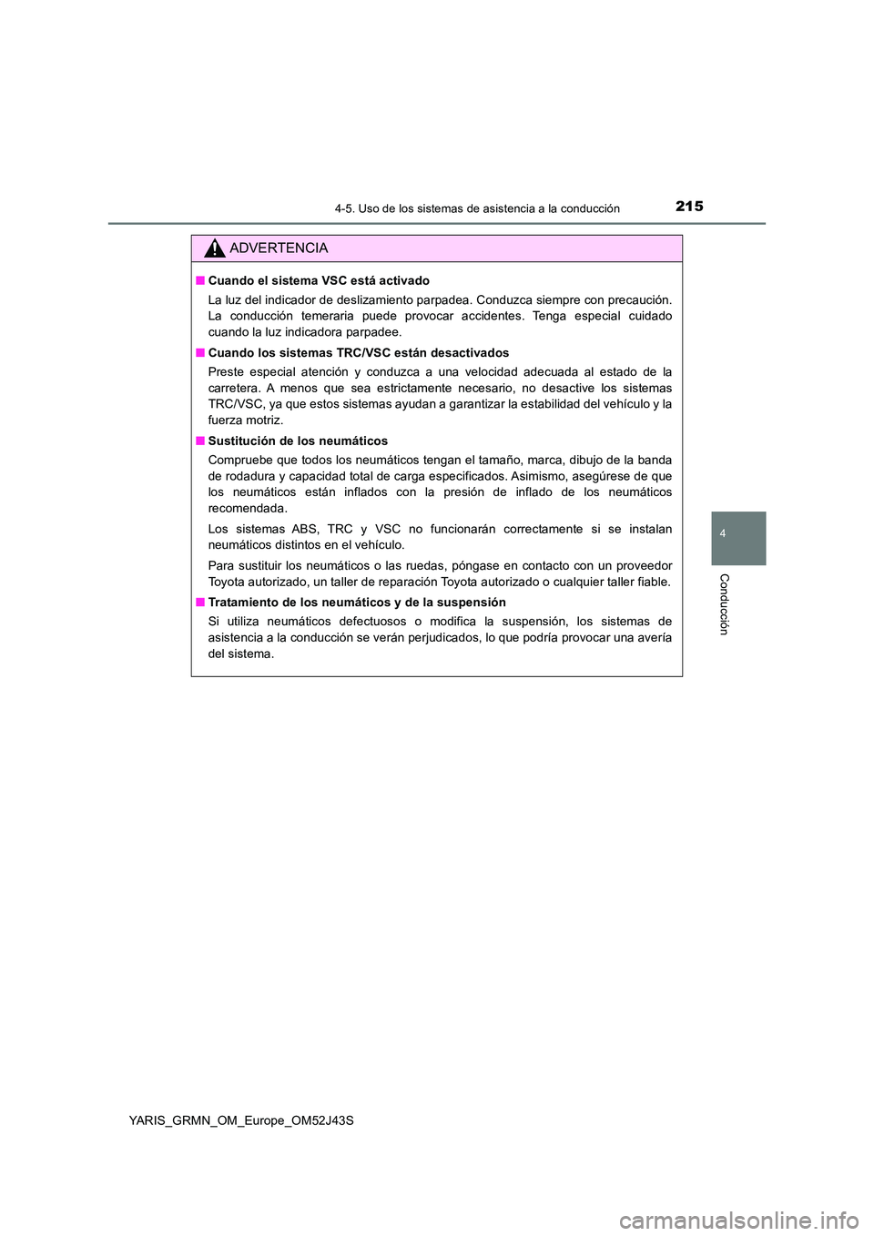 TOYOTA YARIS GRMN 2017 Manuale de Empleo (in Spanish) 2154-5. Uso de los sistemas de asistencia a la conducción
4
Conducción
YARIS_GRMN_OM_Europe_OM52J43S
ADVERTENCIA
■Cuando el sistema VSC está activado
La luz del indicador de deslizamiento parpad TOYOTA YARIS GRMN 2017 Manuale de Empleo (in Spanish) 2154-5. Uso de los sistemas de asistencia a la conducción
4
Conducción
YARIS_GRMN_OM_Europe_OM52J43S
ADVERTENCIA
■Cuando el sistema VSC está activado
La luz del indicador de deslizamiento parpad