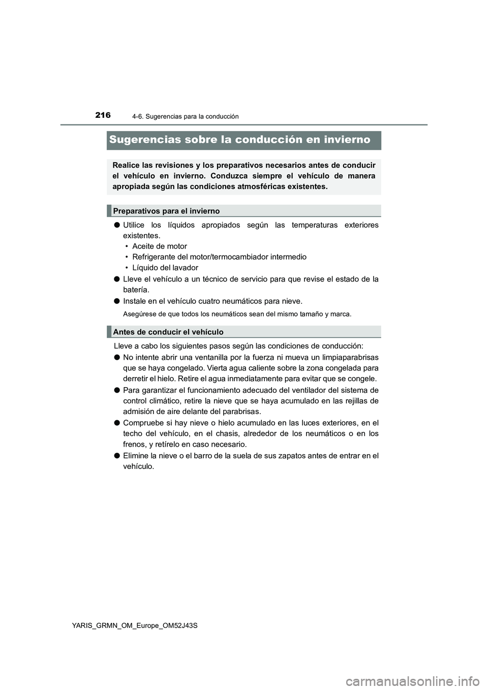 TOYOTA YARIS GRMN 2017 Manuale de Empleo (in Spanish) 2164-6. Sugerencias para la conducción
YARIS_GRMN_OM_Europe_OM52J43S
Sugerencias sobre la conducción en invierno
●Utilice los líquidos apropiados según las temperaturas exteriores
existentes.
TOYOTA YARIS GRMN 2017 Manuale de Empleo (in Spanish) 2164-6. Sugerencias para la conducción
YARIS_GRMN_OM_Europe_OM52J43S
Sugerencias sobre la conducción en invierno
●Utilice los líquidos apropiados según las temperaturas exteriores
existentes.
