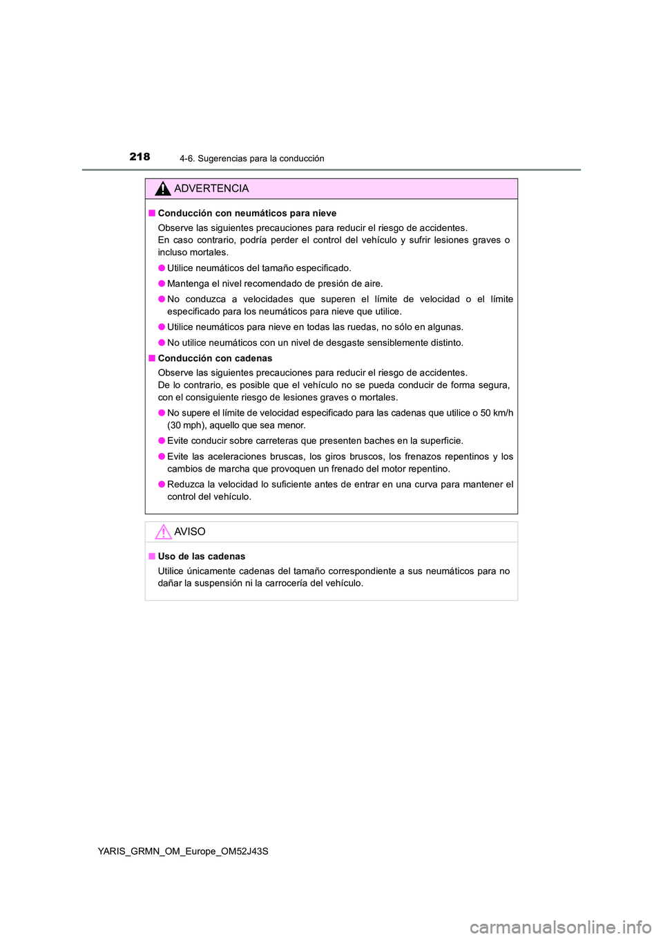 TOYOTA YARIS GRMN 2017 Manuale de Empleo (in Spanish) 2184-6. Sugerencias para la conducción
YARIS_GRMN_OM_Europe_OM52J43S
ADVERTENCIA
■Conducción con neumáticos para nieve
Observe las siguientes precauciones para reducir el riesgo de accidentes. TOYOTA YARIS GRMN 2017 Manuale de Empleo (in Spanish) 2184-6. Sugerencias para la conducción
YARIS_GRMN_OM_Europe_OM52J43S
ADVERTENCIA
■Conducción con neumáticos para nieve
Observe las siguientes precauciones para reducir el riesgo de accidentes.