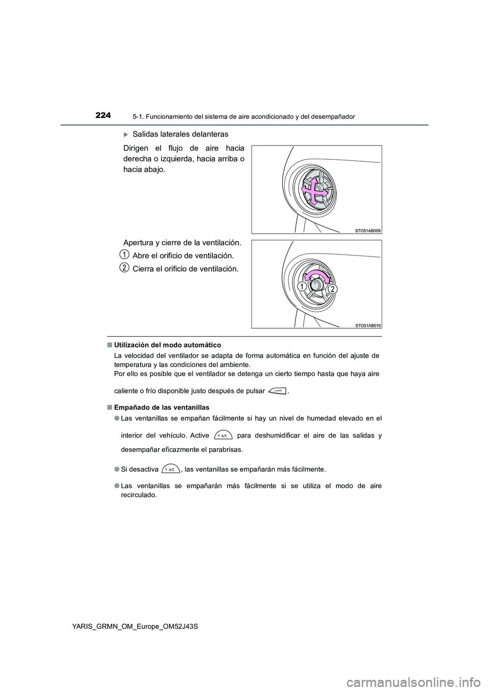 TOYOTA YARIS GRMN 2017 Manuale de Empleo (in Spanish) 2245-1. Funcionamiento del sistema de aire acondicionado y del desempañador
YARIS_GRMN_OM_Europe_OM52J43S
Salidas laterales delanteras
Dirigen el flujo de aire hacia
derecha o izquierda, hacia a TOYOTA YARIS GRMN 2017 Manuale de Empleo (in Spanish) 2245-1. Funcionamiento del sistema de aire acondicionado y del desempañador
YARIS_GRMN_OM_Europe_OM52J43S
Salidas laterales delanteras
Dirigen el flujo de aire hacia
derecha o izquierda, hacia a