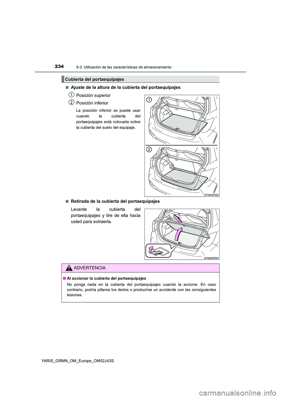 TOYOTA YARIS GRMN 2017  Manuale de Empleo (in Spanish) 2345-3. Utilización de las características de almacenamiento
YARIS_GRMN_OM_Europe_OM52J43S 
■Ajuste de la altura de la cubierta del portaequipajes 
Posición superior 
Posición inferior
La posici