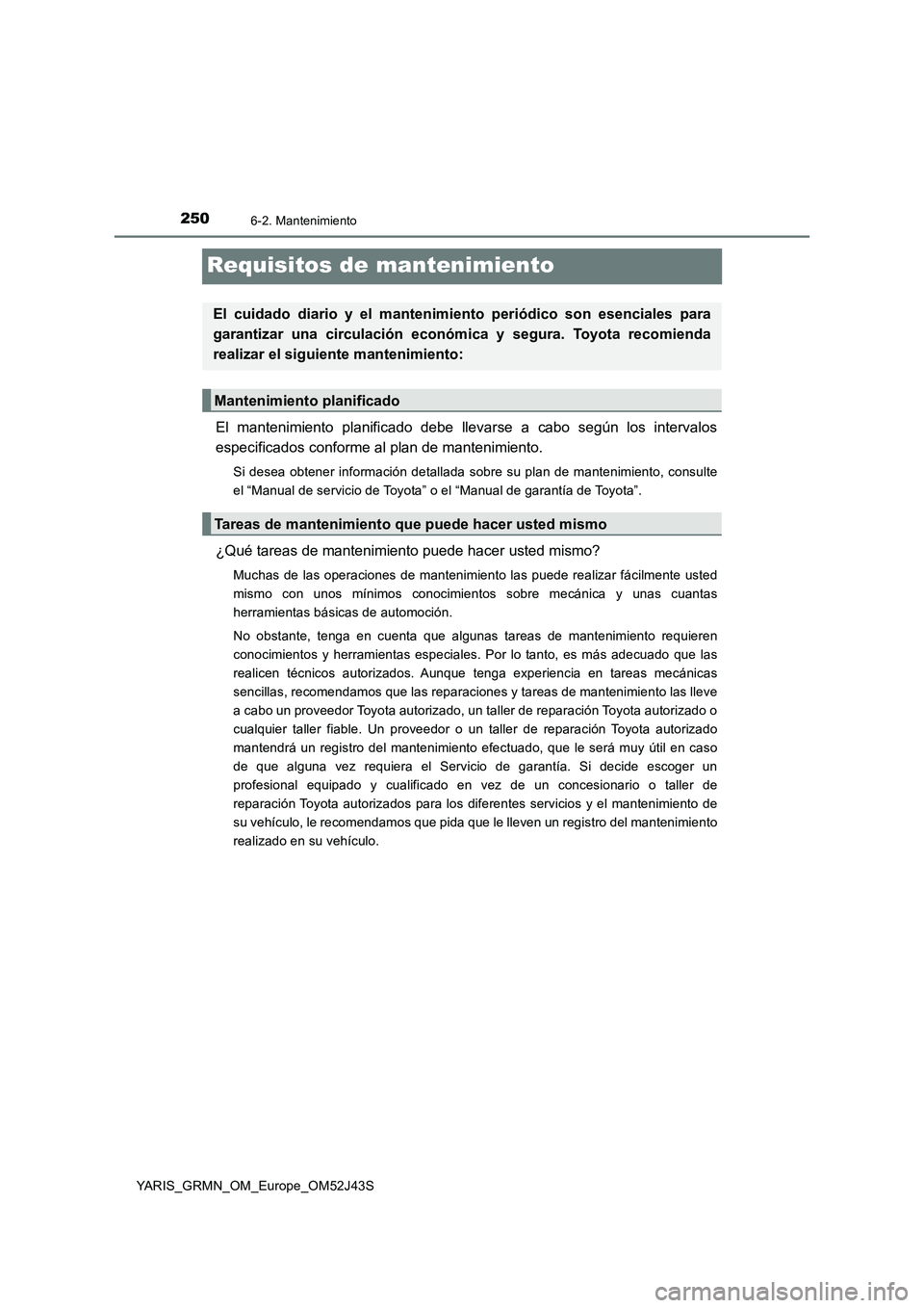 TOYOTA YARIS GRMN 2017 Manuale de Empleo (in Spanish) 2506-2. Mantenimiento
YARIS_GRMN_OM_Europe_OM52J43S
Requisitos de mantenimiento
El mantenimiento planificado debe llevarse a cabo según los intervalos
especificados conforme al plan de mantenimiento TOYOTA YARIS GRMN 2017 Manuale de Empleo (in Spanish) 2506-2. Mantenimiento
YARIS_GRMN_OM_Europe_OM52J43S
Requisitos de mantenimiento
El mantenimiento planificado debe llevarse a cabo según los intervalos
especificados conforme al plan de mantenimiento