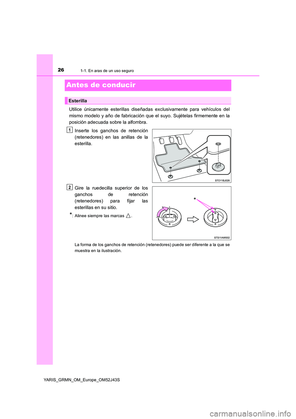 TOYOTA YARIS GRMN 2017 Manuale de Empleo (in Spanish) 261-1. En aras de un uso seguro
YARIS_GRMN_OM_Europe_OM52J43S
Antes de conducir
Utilice únicamente esterillas diseñadas exclusivamente para vehículos del
mismo modelo y año de fabricación que el TOYOTA YARIS GRMN 2017 Manuale de Empleo (in Spanish) 261-1. En aras de un uso seguro
YARIS_GRMN_OM_Europe_OM52J43S
Antes de conducir
Utilice únicamente esterillas diseñadas exclusivamente para vehículos del
mismo modelo y año de fabricación que el