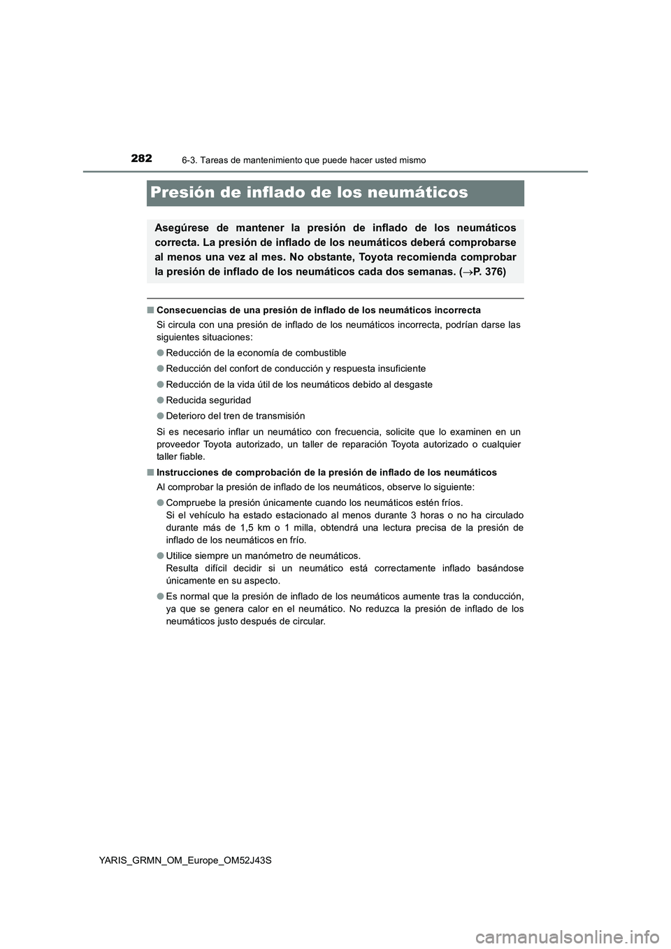TOYOTA YARIS GRMN 2017  Manuale de Empleo (in Spanish) 2826-3. Tareas de mantenimiento que puede hacer usted mismo
YARIS_GRMN_OM_Europe_OM52J43S
Presión de inflado de los neumáticos
■Consecuencias de una presión de inflado de los neumáticos incorrec