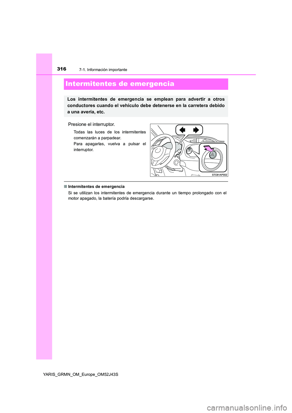 TOYOTA YARIS GRMN 2017  Manuale de Empleo (in Spanish) 3167-1. Información importante
YARIS_GRMN_OM_Europe_OM52J43S
Intermitentes de emergencia
Presione el interruptor.
Todas las luces de los intermitentes 
comenzarán a parpadear.
Para apagarlas, vuelva