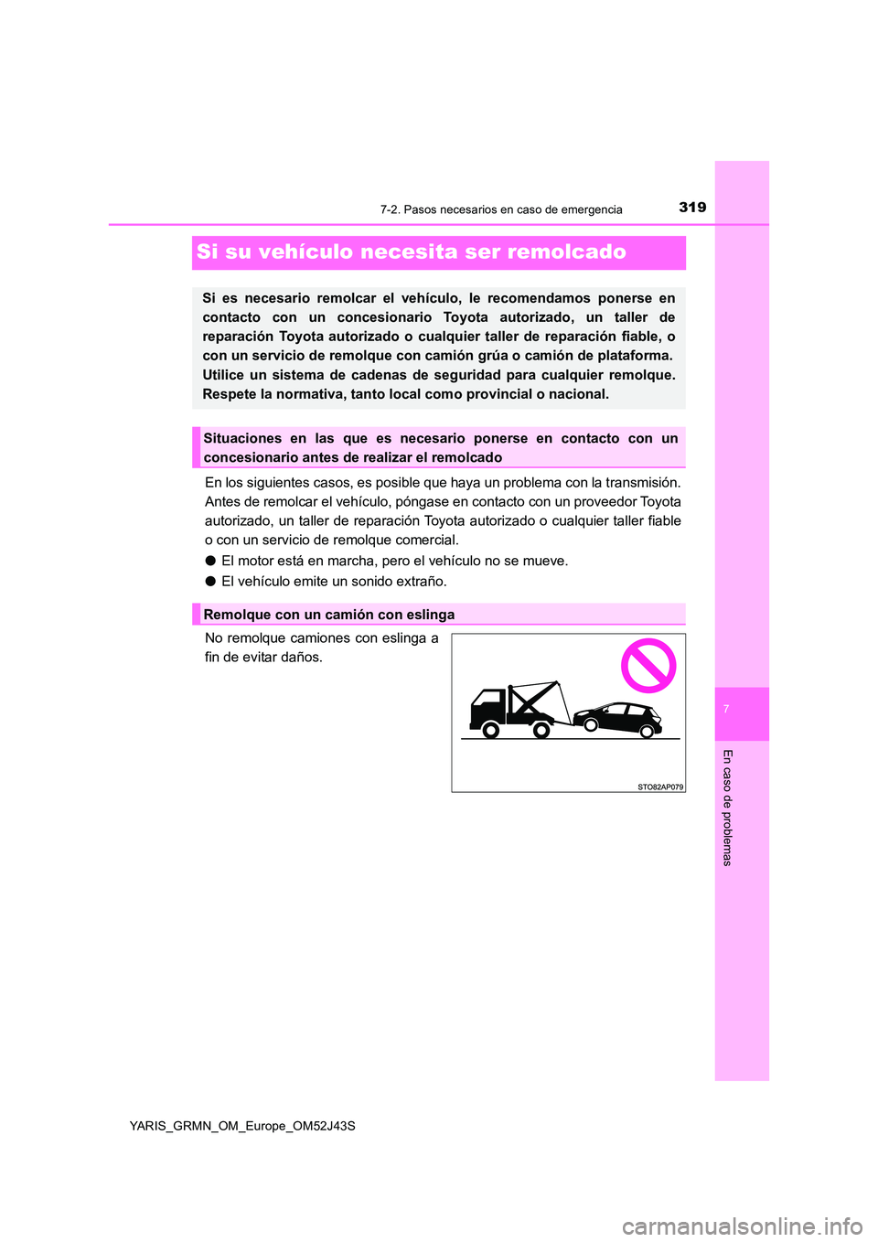TOYOTA YARIS GRMN 2017  Manuale de Empleo (in Spanish) 3197-2. Pasos necesarios en caso de emergencia
YARIS_GRMN_OM_Europe_OM52J43S
7
En caso de problemas
Si su vehículo necesita ser remolcado
En los siguientes casos, es posible que haya un problema con 