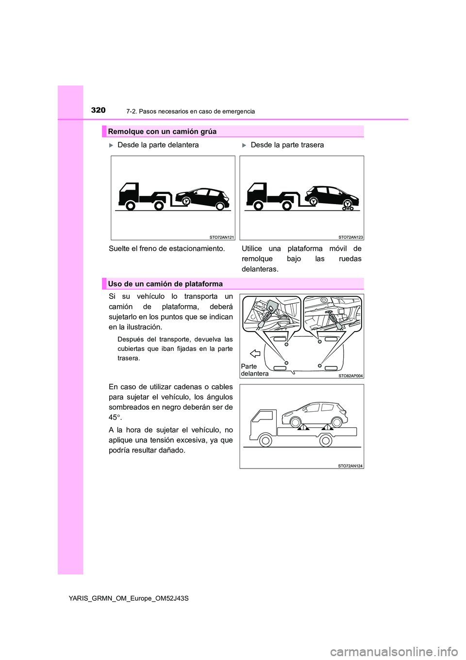 TOYOTA YARIS GRMN 2017  Manuale de Empleo (in Spanish) 3207-2. Pasos necesarios en caso de emergencia
YARIS_GRMN_OM_Europe_OM52J43S
Si su vehículo lo transporta un 
camión de plataforma, deberá 
sujetarlo en los puntos que se indican
en la ilustración