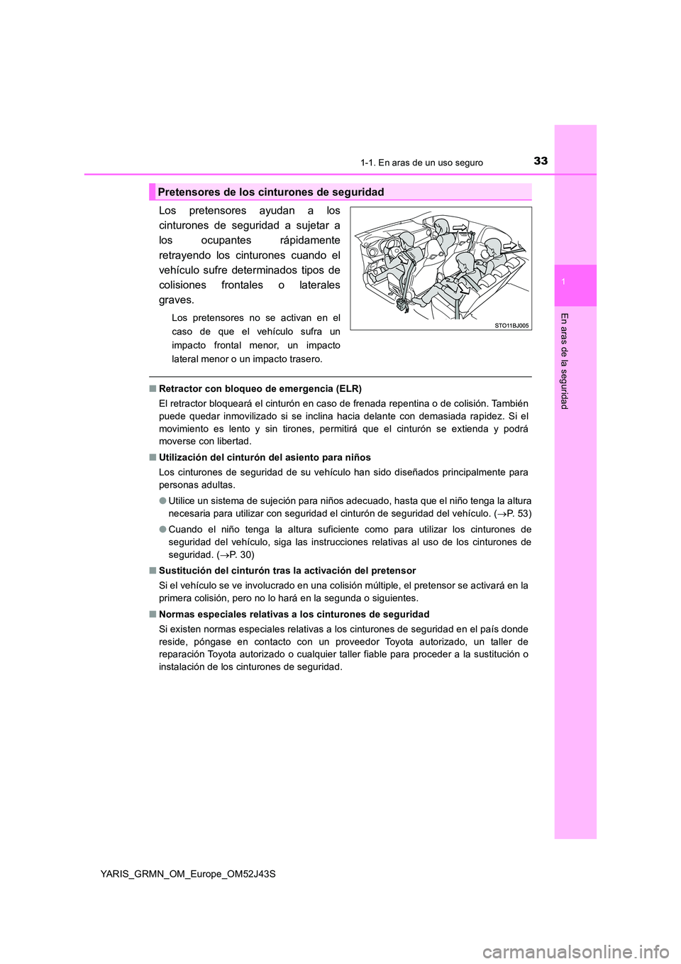 TOYOTA YARIS GRMN 2017  Manuale de Empleo (in Spanish) 331-1. En aras de un uso seguro
1
En aras de la seguridad
YARIS_GRMN_OM_Europe_OM52J43S
Los pretensores ayudan a los 
cinturones de seguridad a sujetar a
los ocupantes rápidamente 
retrayendo los cin