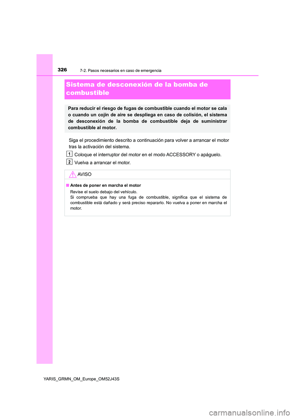 TOYOTA YARIS GRMN 2017  Manuale de Empleo (in Spanish) 3267-2. Pasos necesarios en caso de emergencia
YARIS_GRMN_OM_Europe_OM52J43S
Sistema de desconexión de la bomba de  
combustible
Siga el procedimiento descrito a continuac ión para volver a arrancar