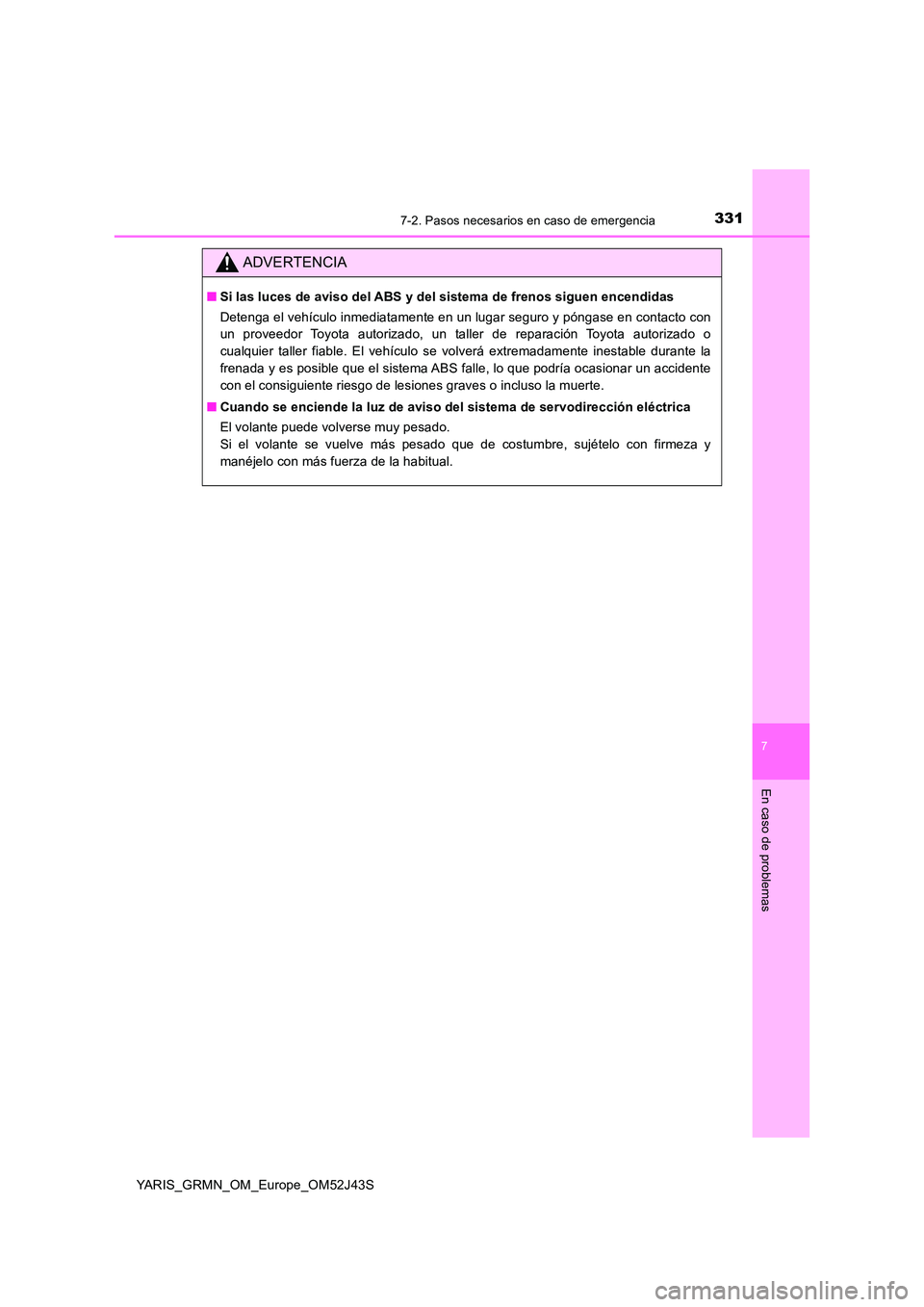 TOYOTA YARIS GRMN 2017  Manuale de Empleo (in Spanish) 3317-2. Pasos necesarios en caso de emergencia
YARIS_GRMN_OM_Europe_OM52J43S
7
En caso de problemas
ADVERTENCIA
■Si las luces de aviso del ABS y del sistema de frenos siguen encendidas 
Detenga el v