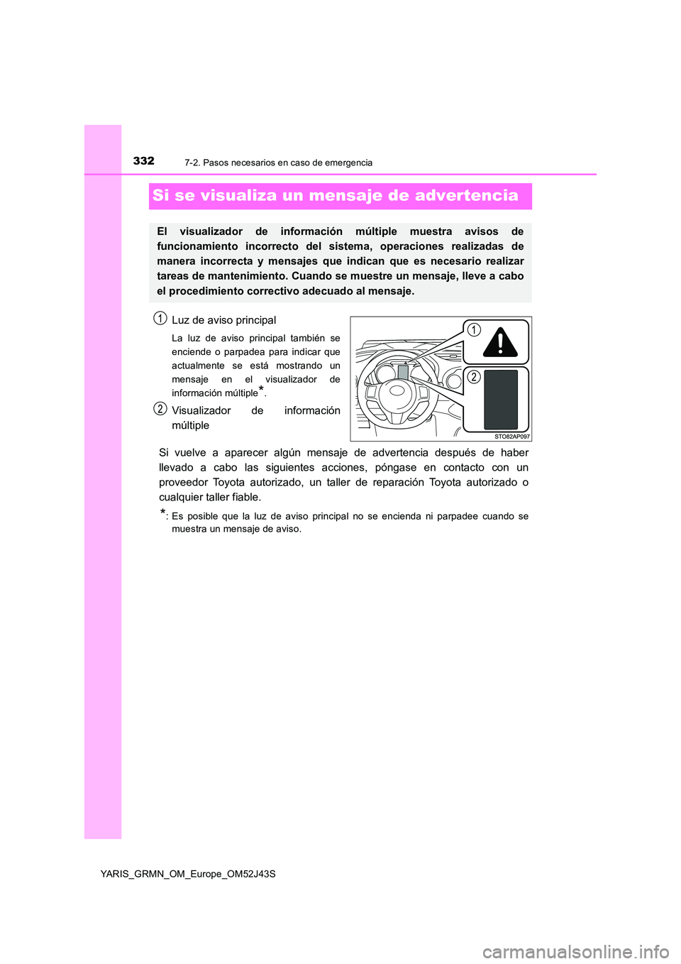 TOYOTA YARIS GRMN 2017  Manuale de Empleo (in Spanish) 3327-2. Pasos necesarios en caso de emergencia
YARIS_GRMN_OM_Europe_OM52J43S
Si se visualiza un mensaje de advertencia
Luz de aviso principal
La luz de aviso principal también se 
enciende o parpadea