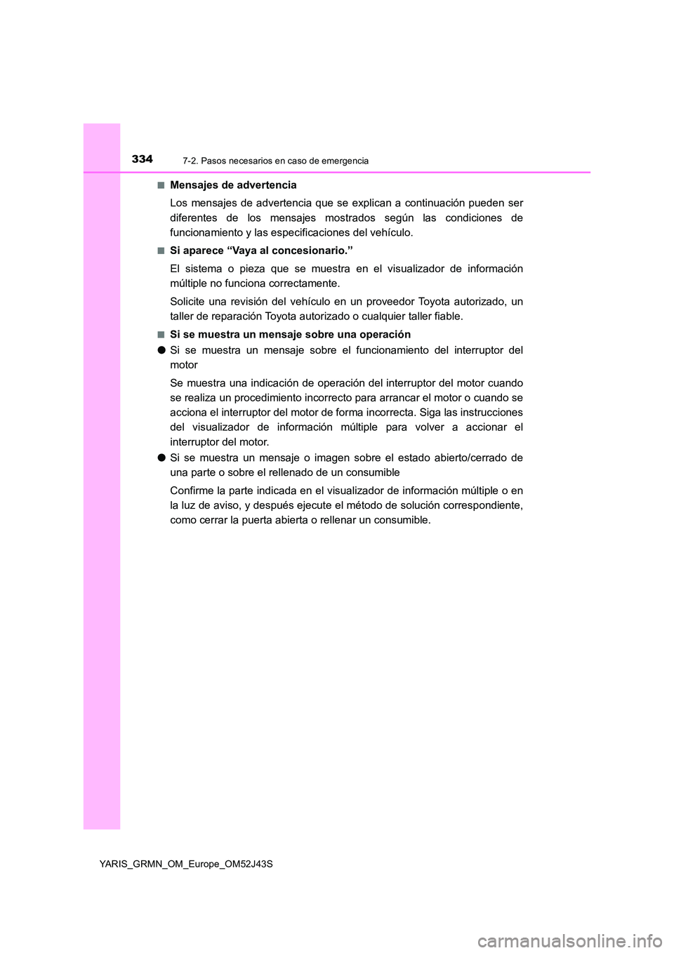 TOYOTA YARIS GRMN 2017  Manuale de Empleo (in Spanish) 3347-2. Pasos necesarios en caso de emergencia
YARIS_GRMN_OM_Europe_OM52J43S 
■Mensajes de advertencia 
Los mensajes de advertencia que se explican a continuación pueden ser 
diferentes de los mens