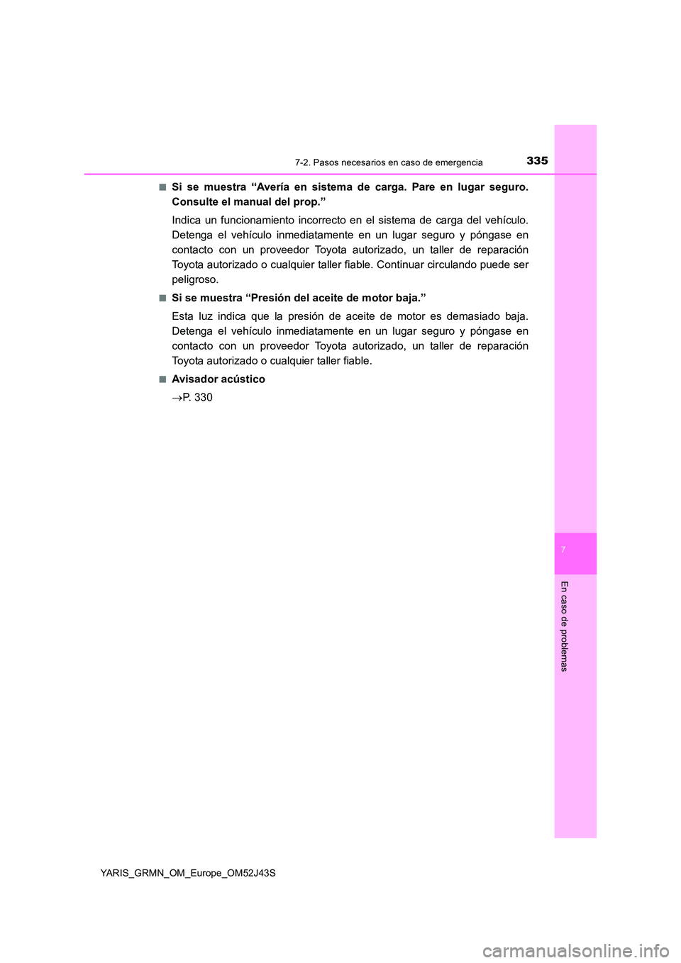 TOYOTA YARIS GRMN 2017  Manuale de Empleo (in Spanish) 3357-2. Pasos necesarios en caso de emergencia
YARIS_GRMN_OM_Europe_OM52J43S
7
En caso de problemas
■Si se muestra “Avería en sistema de carga. Pare en lugar seguro. 
Consulte el manual del prop.