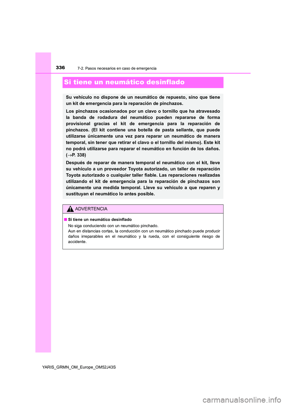 TOYOTA YARIS GRMN 2017  Manuale de Empleo (in Spanish) 3367-2. Pasos necesarios en caso de emergencia
YARIS_GRMN_OM_Europe_OM52J43S
Si tiene un neumático desinflado
Su vehículo no dispone de un neumático de repuesto, sino que tiene 
un kit de emergenci