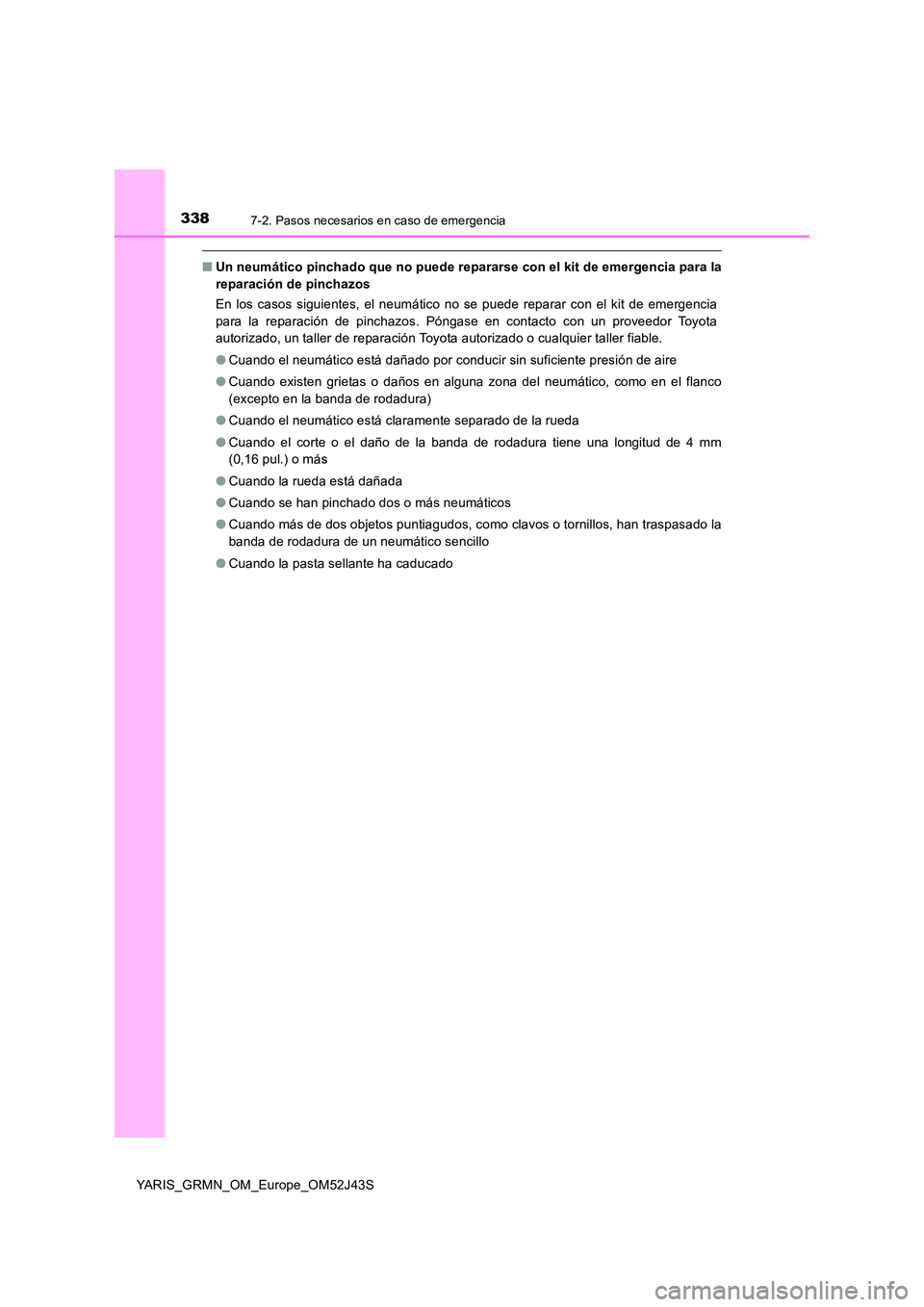 TOYOTA YARIS GRMN 2017  Manuale de Empleo (in Spanish) 3387-2. Pasos necesarios en caso de emergencia
YARIS_GRMN_OM_Europe_OM52J43S
■Un neumático pinchado que no puede repararse con el kit de emergencia para la 
reparación de pinchazos 
En los casos s