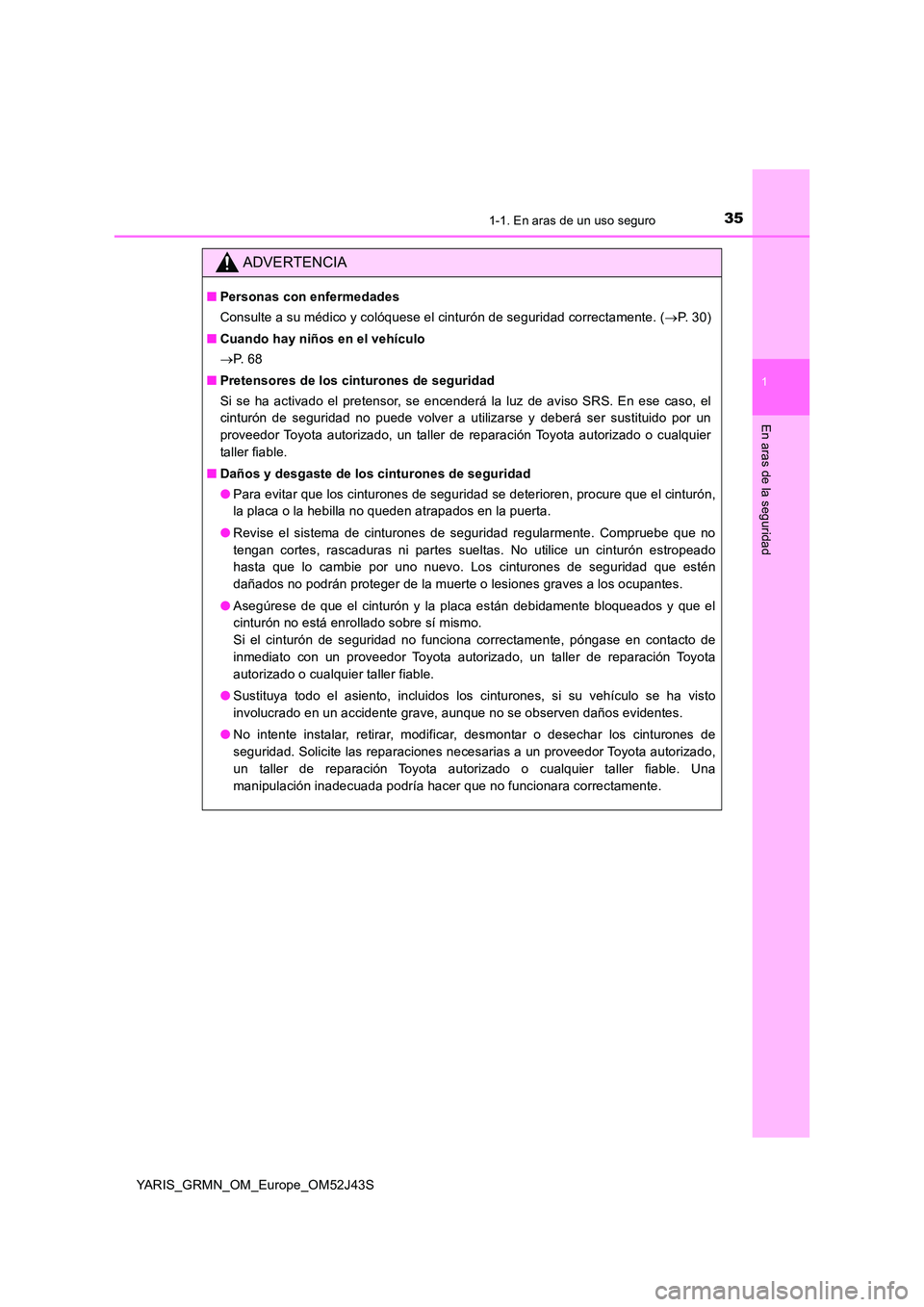 TOYOTA YARIS GRMN 2017  Manuale de Empleo (in Spanish) 351-1. En aras de un uso seguro
1
En aras de la seguridad
YARIS_GRMN_OM_Europe_OM52J43S
ADVERTENCIA
■Personas con enfermedades 
Consulte a su médico y colóquese el cinturón de seguridad correctam