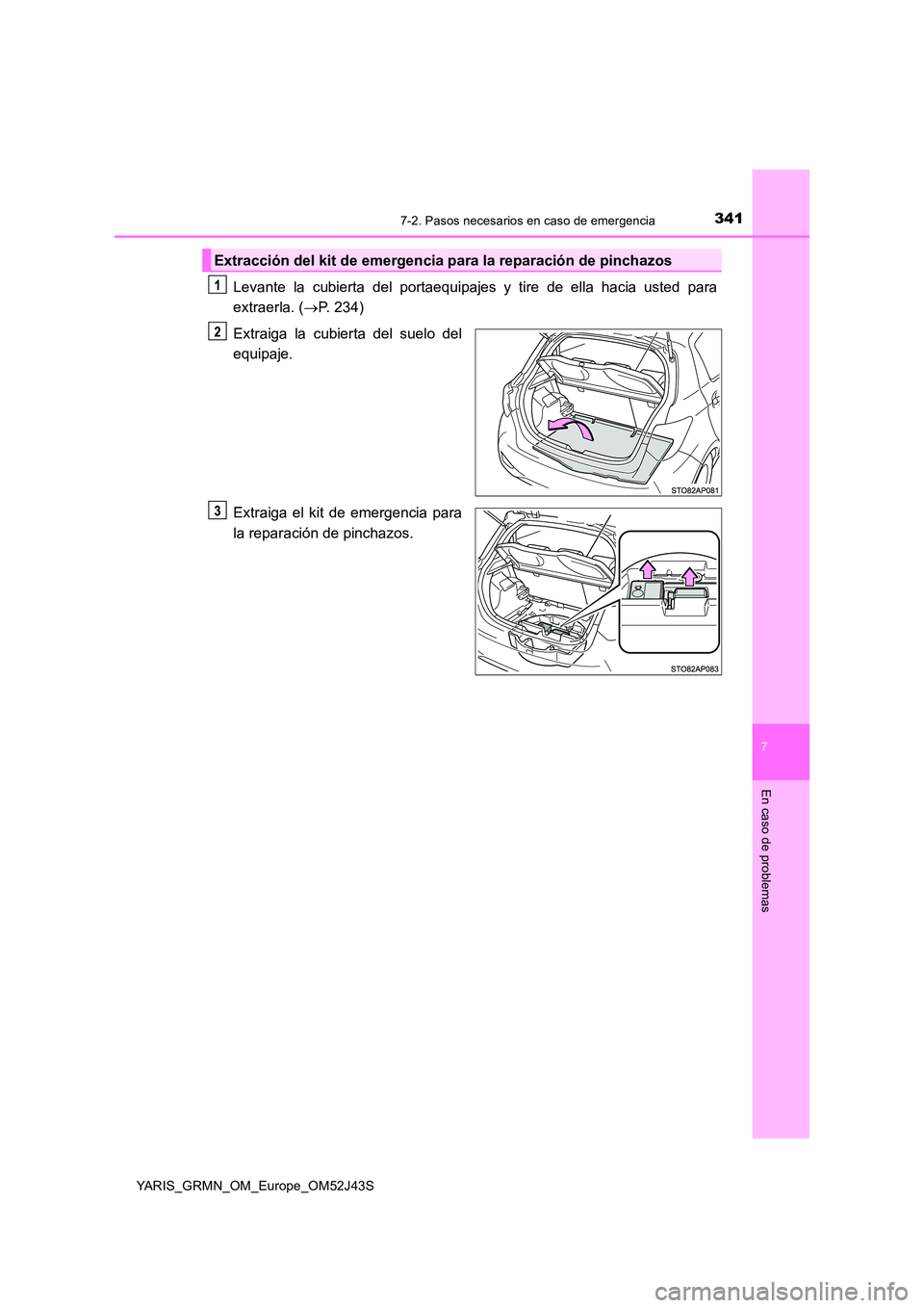 TOYOTA YARIS GRMN 2017  Manuale de Empleo (in Spanish) 3417-2. Pasos necesarios en caso de emergencia
YARIS_GRMN_OM_Europe_OM52J43S
7
En caso de problemas
Levante la cubierta del portaequipajes y tire de ella hacia usted para 
extraerla. ( P. 234) 
Ext
