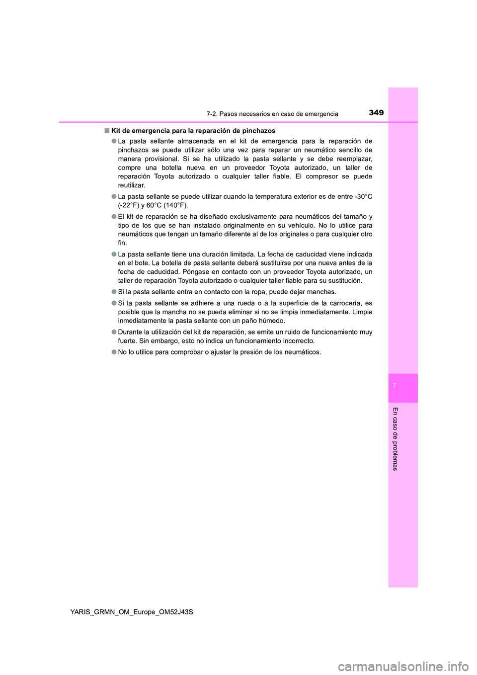 TOYOTA YARIS GRMN 2017  Manuale de Empleo (in Spanish) 3497-2. Pasos necesarios en caso de emergencia
YARIS_GRMN_OM_Europe_OM52J43S
7
En caso de problemas
■Kit de emergencia para la reparación de pinchazos 
● La pasta sellante almacenada en el kit de