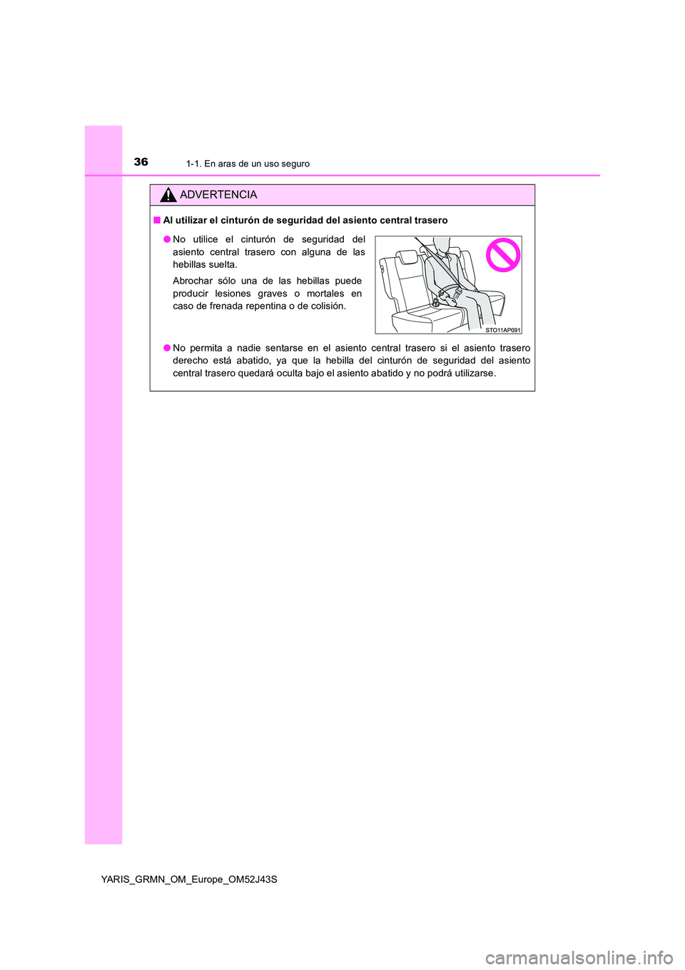TOYOTA YARIS GRMN 2017  Manuale de Empleo (in Spanish) 361-1. En aras de un uso seguro
YARIS_GRMN_OM_Europe_OM52J43S
ADVERTENCIA
■Al utilizar el cinturón de seguridad del asiento central trasero 
● No permita a nadie sentarse en el asiento central tr