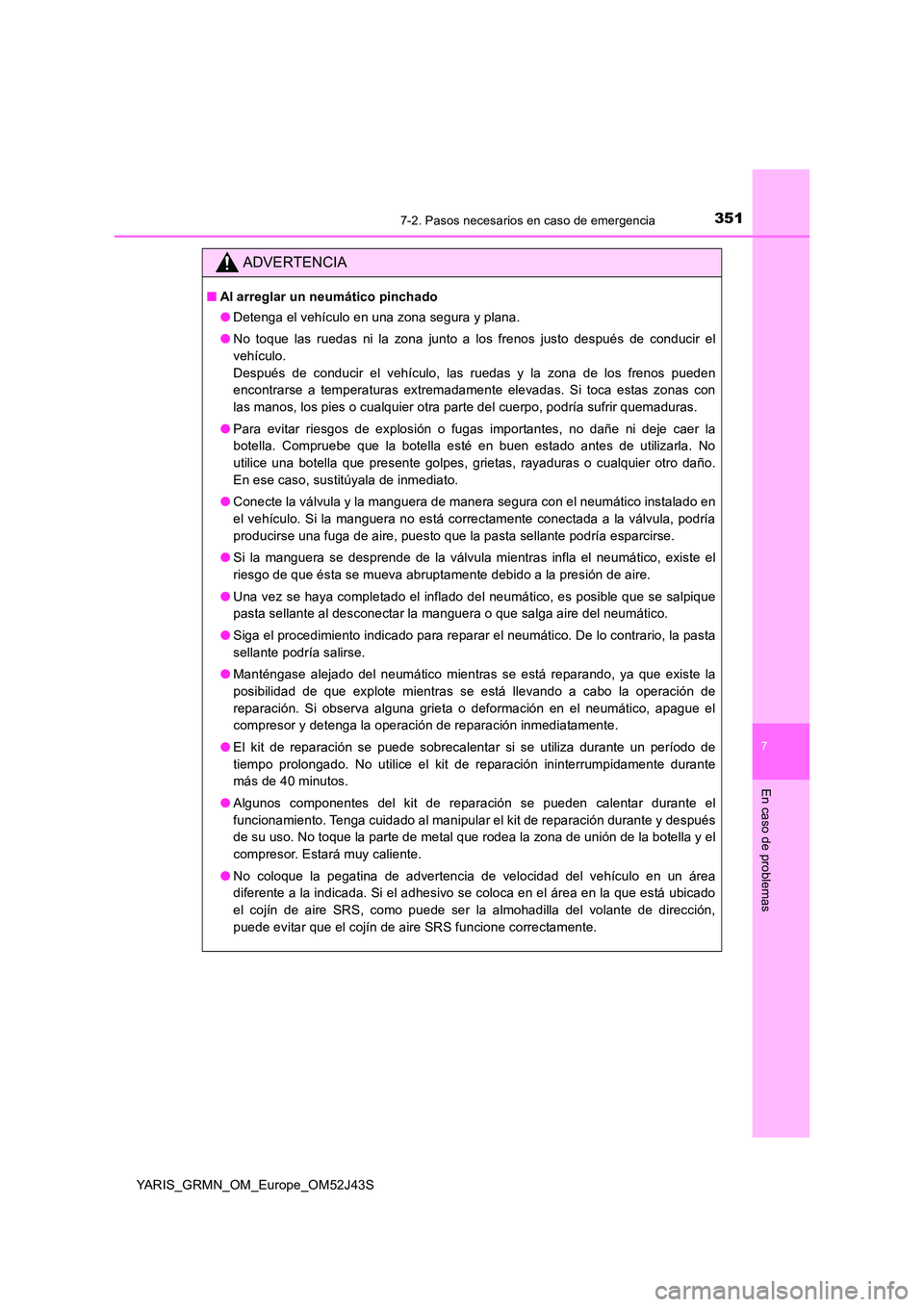 TOYOTA YARIS GRMN 2017  Manuale de Empleo (in Spanish) 3517-2. Pasos necesarios en caso de emergencia
YARIS_GRMN_OM_Europe_OM52J43S
7
En caso de problemas
ADVERTENCIA
■Al arreglar un neumático pinchado 
● Detenga el vehículo en una zona segura y pla