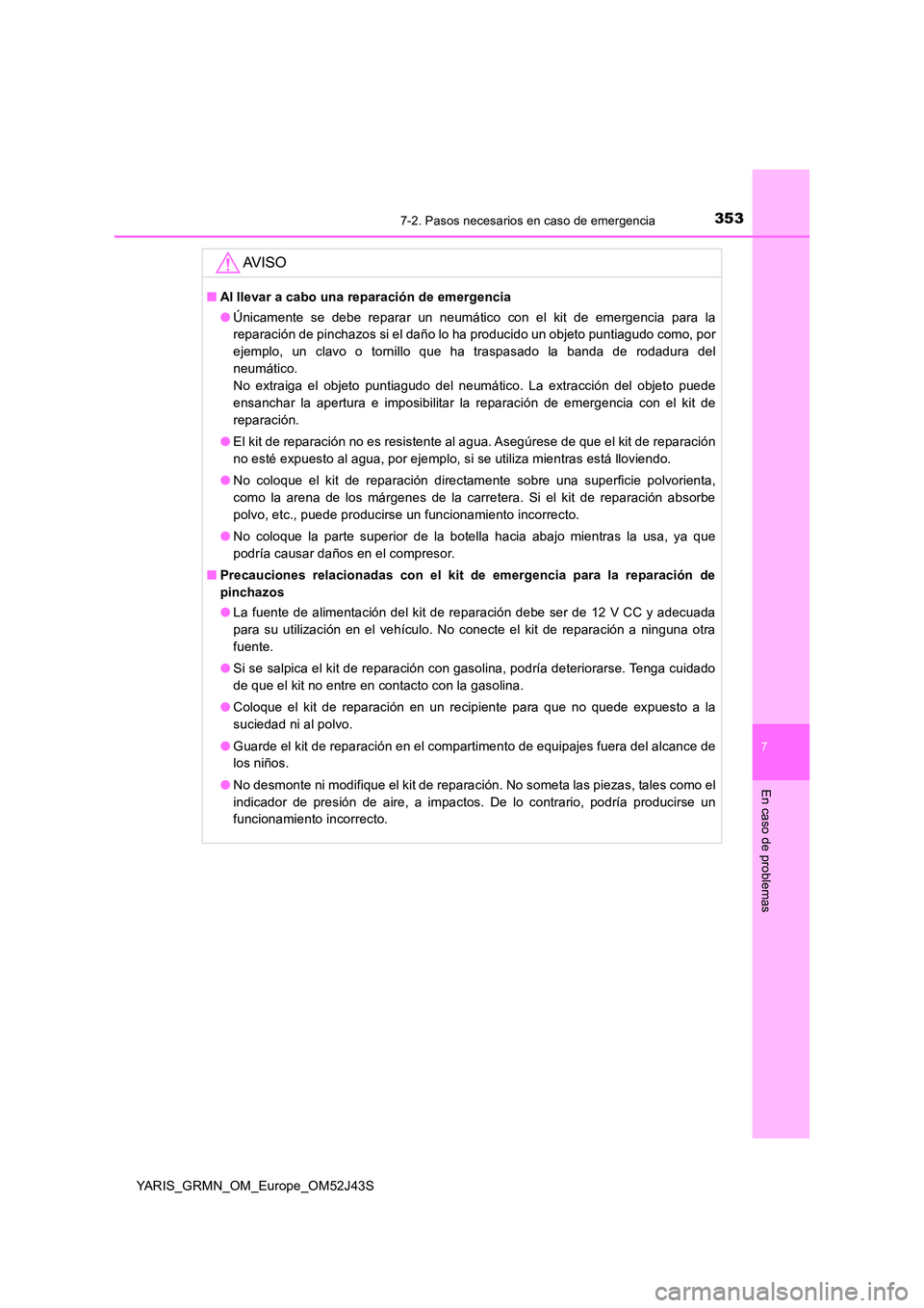 TOYOTA YARIS GRMN 2017  Manuale de Empleo (in Spanish) 3537-2. Pasos necesarios en caso de emergencia
YARIS_GRMN_OM_Europe_OM52J43S
7
En caso de problemas
AV I S O
■Al llevar a cabo una reparación de emergencia 
● Únicamente se debe reparar un neum