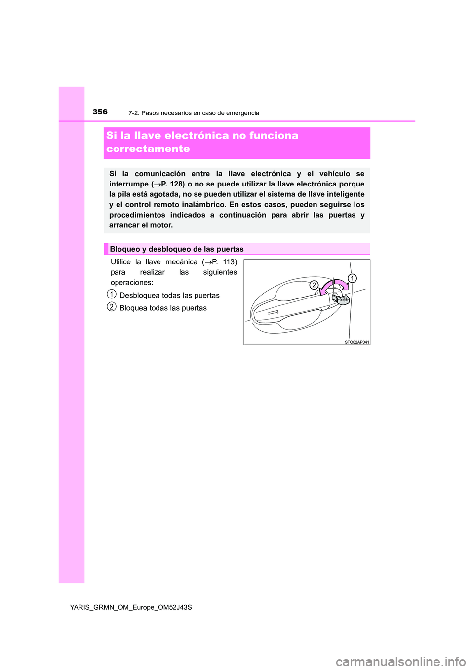 TOYOTA YARIS GRMN 2017  Manuale de Empleo (in Spanish) 3567-2. Pasos necesarios en caso de emergencia
YARIS_GRMN_OM_Europe_OM52J43S
Si la llave electrónica no funciona  
correctamente
Utilice la llave mecánica ( P.  1 1 3 ) 
para realizar las siguien