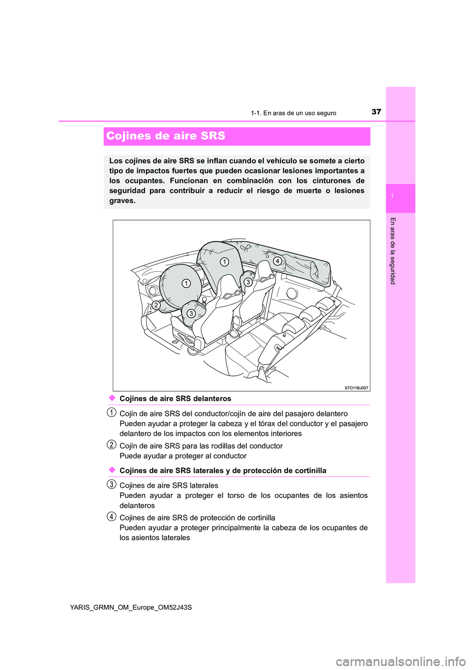 TOYOTA YARIS GRMN 2017  Manuale de Empleo (in Spanish) 371-1. En aras de un uso seguro
1
En aras de la seguridad
YARIS_GRMN_OM_Europe_OM52J43S
Cojines de aire SRS
◆Cojines de aire SRS delanteros 
Cojín de aire SRS del conductor/co jín de aire del pasa