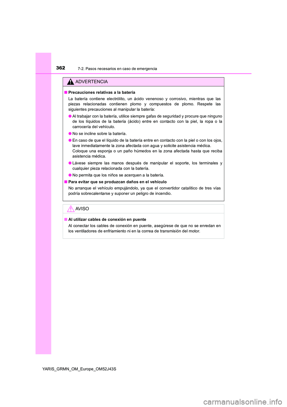 TOYOTA YARIS GRMN 2017  Manuale de Empleo (in Spanish) 3627-2. Pasos necesarios en caso de emergencia
YARIS_GRMN_OM_Europe_OM52J43S
ADVERTENCIA
■Precauciones relativas a la batería 
La batería contiene electrólito, un ácido venenoso y corrosivo, mie