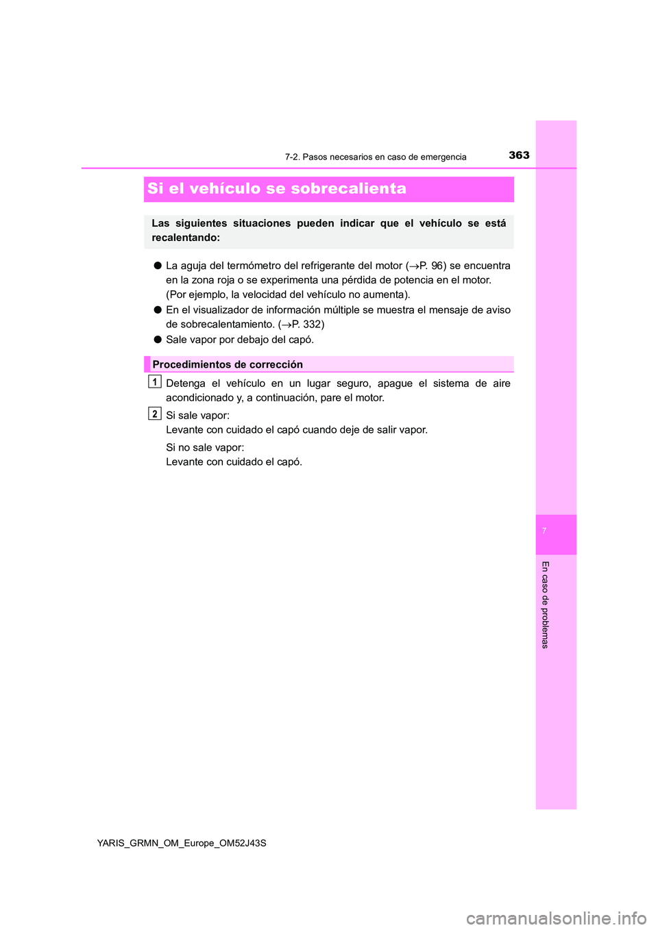 TOYOTA YARIS GRMN 2017  Manuale de Empleo (in Spanish) 3637-2. Pasos necesarios en caso de emergencia
YARIS_GRMN_OM_Europe_OM52J43S
7
En caso de problemas
Si el vehículo se sobrecalienta
●La aguja del termómetro del refrigerante del motor (P. 96) s