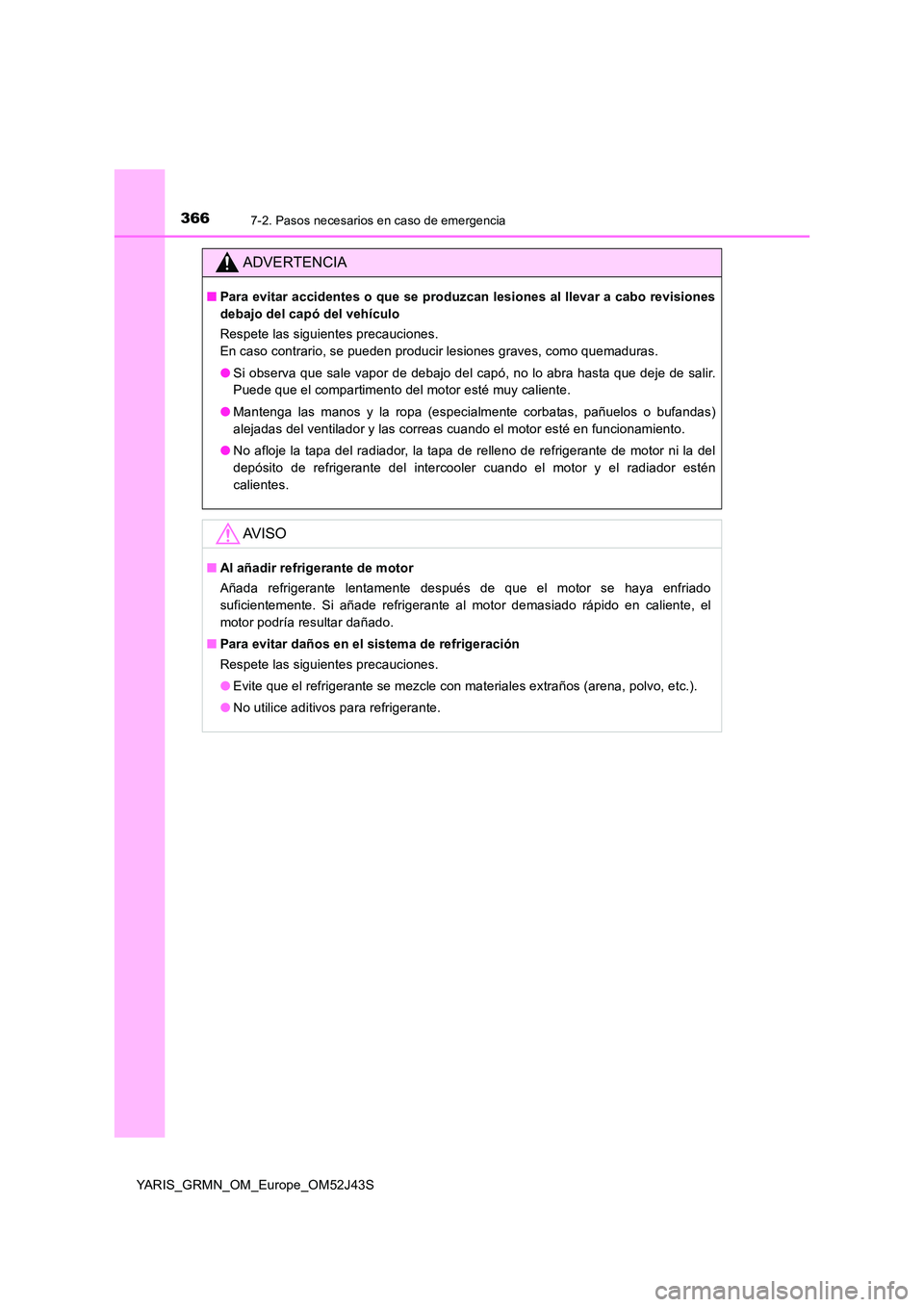 TOYOTA YARIS GRMN 2017  Manuale de Empleo (in Spanish) 3667-2. Pasos necesarios en caso de emergencia
YARIS_GRMN_OM_Europe_OM52J43S
ADVERTENCIA
■Para evitar accidentes o que se produzcan lesiones al llevar a cabo revisiones 
debajo del capó del vehícu