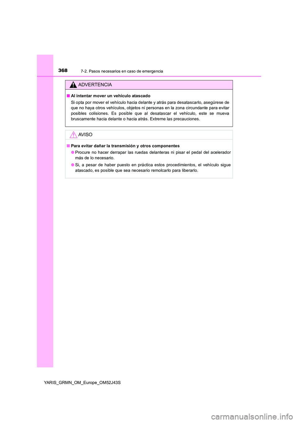 TOYOTA YARIS GRMN 2017  Manuale de Empleo (in Spanish) 3687-2. Pasos necesarios en caso de emergencia
YARIS_GRMN_OM_Europe_OM52J43S
ADVERTENCIA
■Al intentar mover un vehículo atascado 
Si opta por mover el vehículo hacia delante y atrás para desatasc