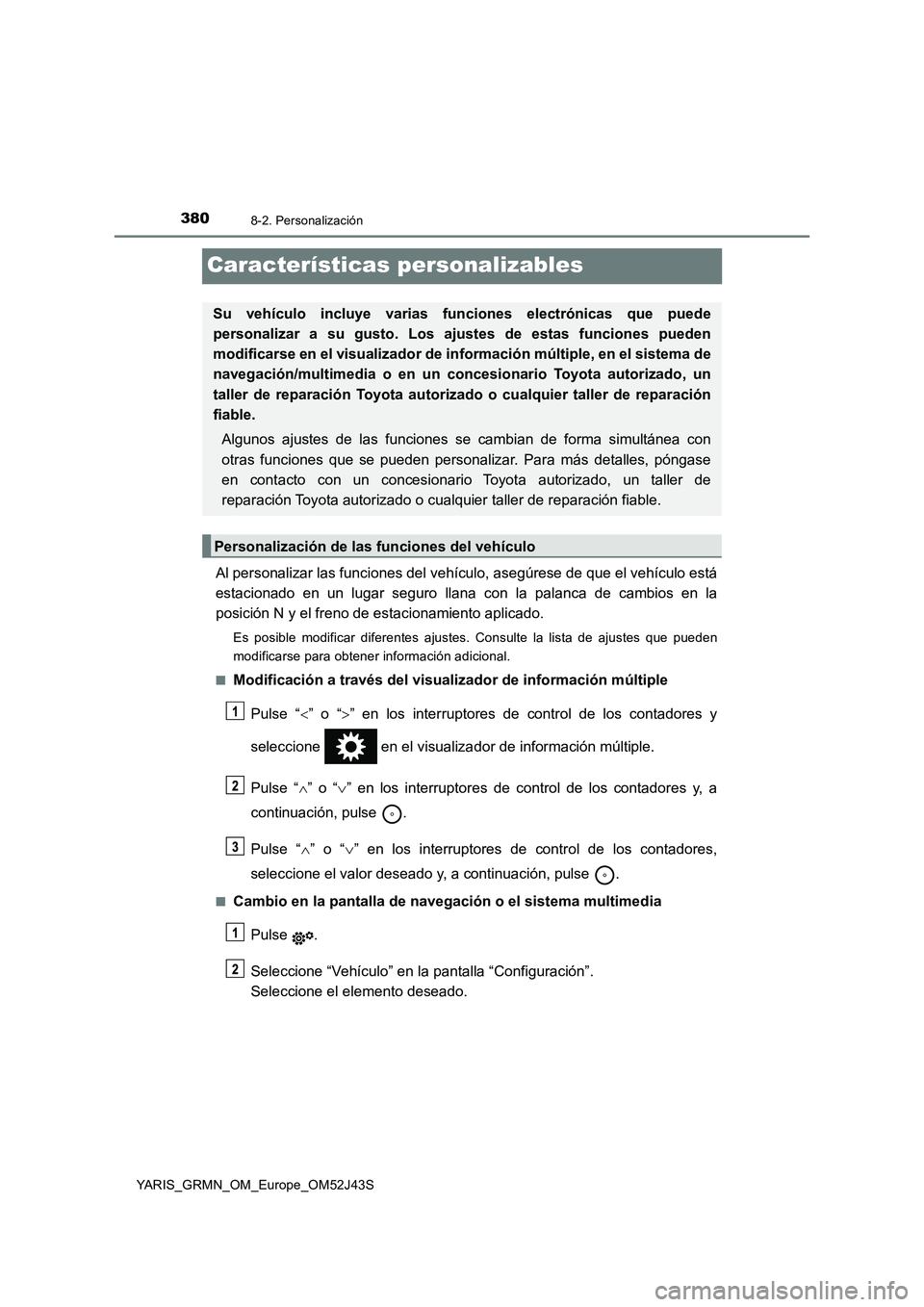 TOYOTA YARIS GRMN 2017 Manuale de Empleo (in Spanish) 3808-2. Personalización
YARIS_GRMN_OM_Europe_OM52J43S
Características personalizables
Al personalizar las funciones del vehículo, asegúrese de que el vehículo está
estacionado en un lugar segur TOYOTA YARIS GRMN 2017 Manuale de Empleo (in Spanish) 3808-2. Personalización
YARIS_GRMN_OM_Europe_OM52J43S
Características personalizables
Al personalizar las funciones del vehículo, asegúrese de que el vehículo está
estacionado en un lugar segur