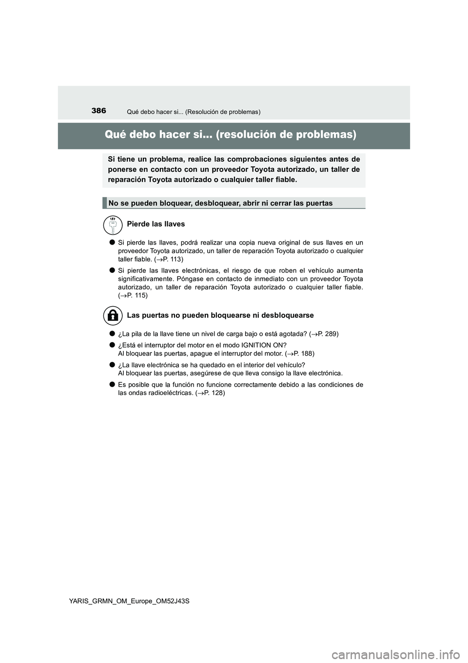 TOYOTA YARIS GRMN 2017 Manuale de Empleo (in Spanish) 386Qué debo hacer si... (Resolución de problemas)
YARIS_GRMN_OM_Europe_OM52J43S
Qué debo hacer si... (resolución de problemas)
●Si pierde las llaves, podrá realizar una copia nueva original de TOYOTA YARIS GRMN 2017 Manuale de Empleo (in Spanish) 386Qué debo hacer si... (Resolución de problemas)
YARIS_GRMN_OM_Europe_OM52J43S
Qué debo hacer si... (resolución de problemas)
●Si pierde las llaves, podrá realizar una copia nueva original de