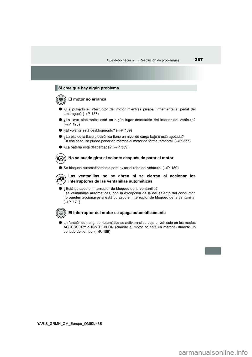 TOYOTA YARIS GRMN 2017 Manuale de Empleo (in Spanish) 387Qué debo hacer si... (Resolución de problemas)
YARIS_GRMN_OM_Europe_OM52J43S
●¿Ha pulsado el interruptor del motor mientras pisaba firmemente el pedal del
embrague? ( P. 187)
●¿La llave TOYOTA YARIS GRMN 2017 Manuale de Empleo (in Spanish) 387Qué debo hacer si... (Resolución de problemas)
YARIS_GRMN_OM_Europe_OM52J43S
●¿Ha pulsado el interruptor del motor mientras pisaba firmemente el pedal del
embrague? ( P. 187)
●¿La llave