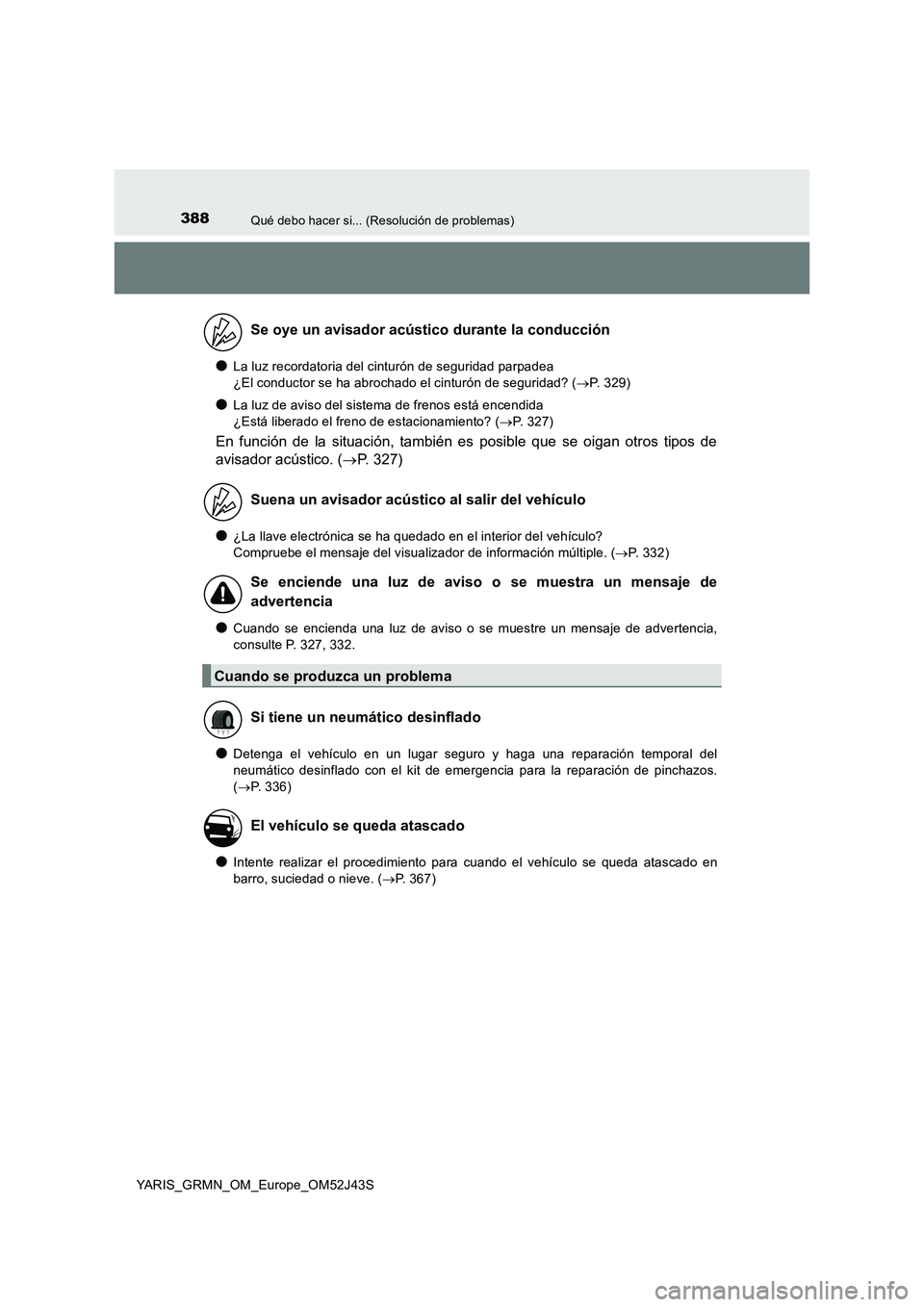 TOYOTA YARIS GRMN 2017 Manuale de Empleo (in Spanish) 388Qué debo hacer si... (Resolución de problemas)
YARIS_GRMN_OM_Europe_OM52J43S
●La luz recordatoria del cinturón de seguridad parpadea
¿El conductor se ha abrochado el cinturón de seguridad? TOYOTA YARIS GRMN 2017 Manuale de Empleo (in Spanish) 388Qué debo hacer si... (Resolución de problemas)
YARIS_GRMN_OM_Europe_OM52J43S
●La luz recordatoria del cinturón de seguridad parpadea
¿El conductor se ha abrochado el cinturón de seguridad?