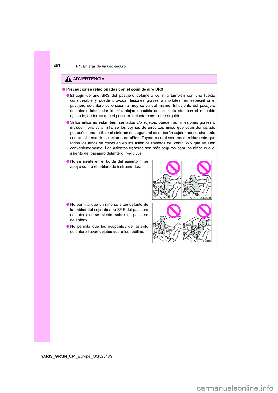 TOYOTA YARIS GRMN 2017  Manuale de Empleo (in Spanish) 401-1. En aras de un uso seguro
YARIS_GRMN_OM_Europe_OM52J43S
ADVERTENCIA
■Precauciones relacionadas con el cojín de aire SRS 
● El cojín de aire SRS del pasajero delantero se infla también con