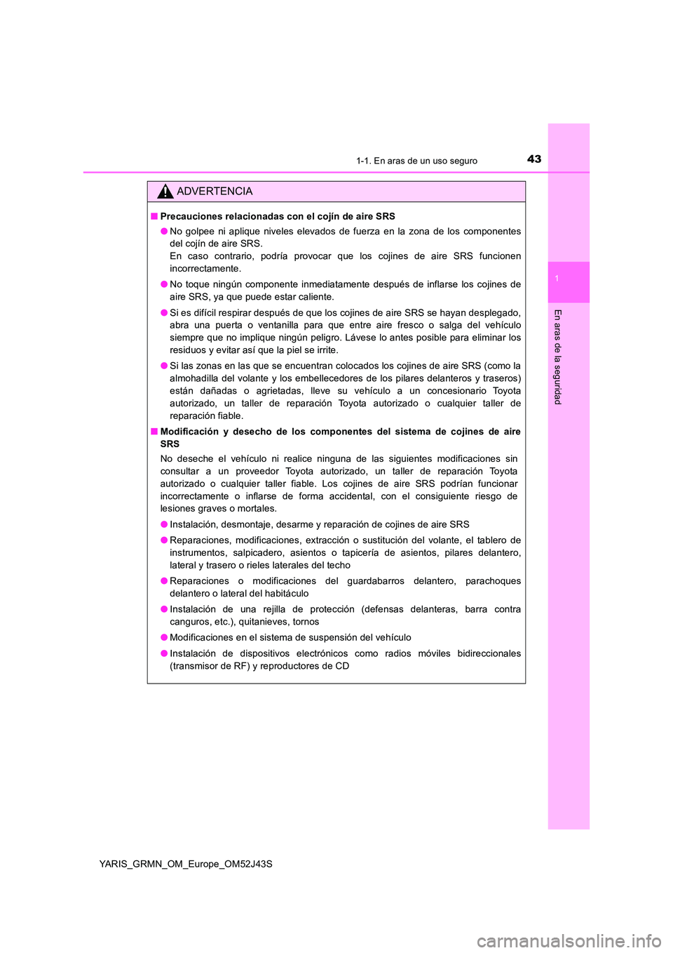 TOYOTA YARIS GRMN 2017 Manuale de Empleo (in Spanish) 431-1. En aras de un uso seguro
1
En aras de la seguridad
YARIS_GRMN_OM_Europe_OM52J43S
ADVERTENCIA
■Precauciones relacionadas con el cojín de aire SRS
● No golpee ni aplique niveles elevados de TOYOTA YARIS GRMN 2017 Manuale de Empleo (in Spanish) 431-1. En aras de un uso seguro
1
En aras de la seguridad
YARIS_GRMN_OM_Europe_OM52J43S
ADVERTENCIA
■Precauciones relacionadas con el cojín de aire SRS
● No golpee ni aplique niveles elevados de