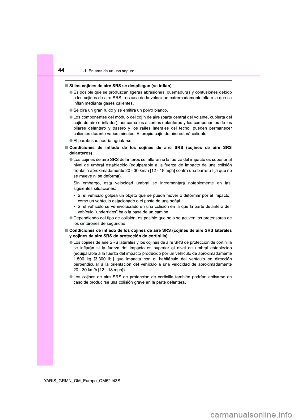 TOYOTA YARIS GRMN 2017 Manuale de Empleo (in Spanish) 441-1. En aras de un uso seguro
YARIS_GRMN_OM_Europe_OM52J43S
■Si los cojines de aire SRS se despliegan (se inflan)
● Es posible que se produzcan ligeras abrasiones, quemaduras y contusiones debi TOYOTA YARIS GRMN 2017 Manuale de Empleo (in Spanish) 441-1. En aras de un uso seguro
YARIS_GRMN_OM_Europe_OM52J43S
■Si los cojines de aire SRS se despliegan (se inflan)
● Es posible que se produzcan ligeras abrasiones, quemaduras y contusiones debi