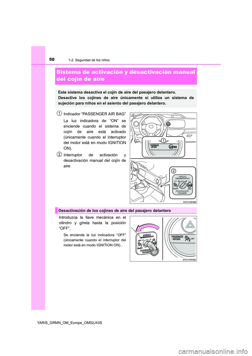 TOYOTA YARIS GRMN 2017 Manuale de Empleo (in Spanish) 501-2. Seguridad de los niños
YARIS_GRMN_OM_Europe_OM52J43S
Sistema de activación y desactivación manual
del cojín de aire
Indicador “PASSENGER AIR BAG”
La luz indicadora de “ON” se
en TOYOTA YARIS GRMN 2017 Manuale de Empleo (in Spanish) 501-2. Seguridad de los niños
YARIS_GRMN_OM_Europe_OM52J43S
Sistema de activación y desactivación manual
del cojín de aire
Indicador “PASSENGER AIR BAG”
La luz indicadora de “ON” se
en